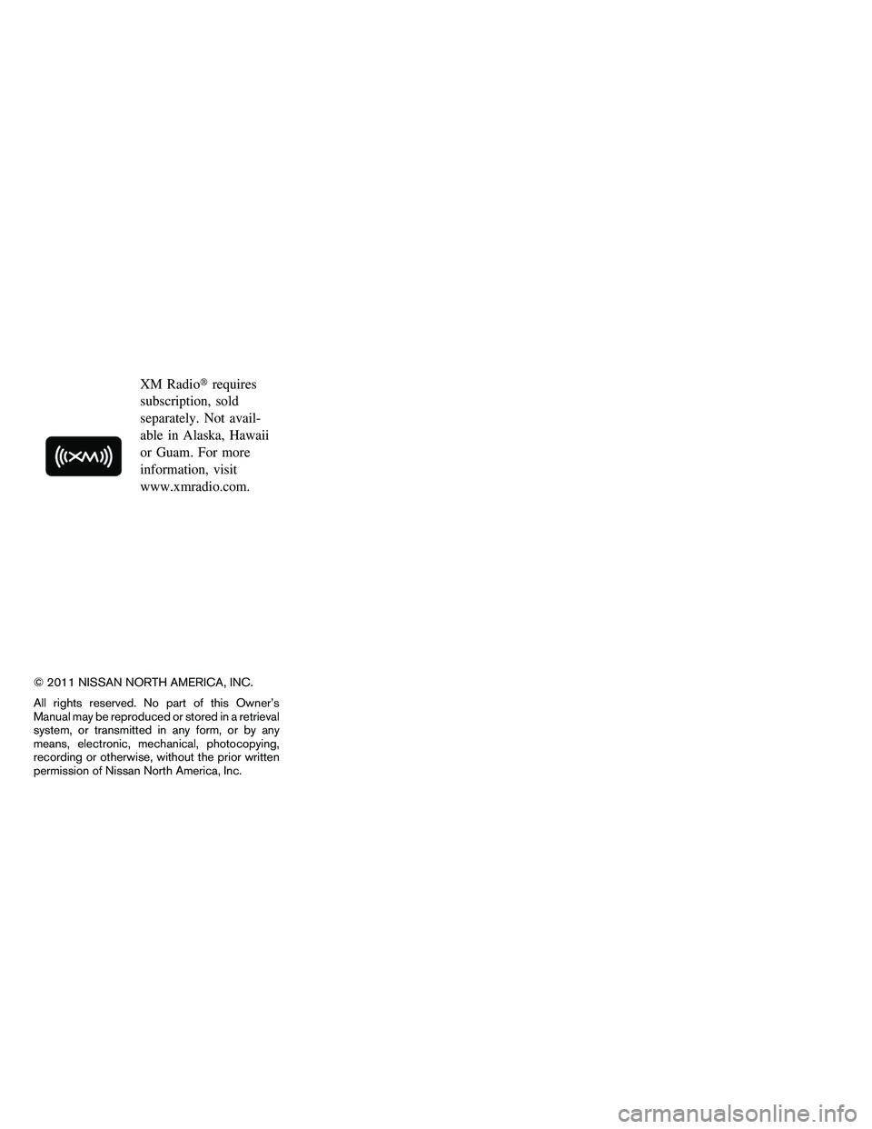 NISSAN ARMADA PLATINUM 2011  Owners Manual XM Radiorequires
subscription, sold
separately. Not avail-
able in Alaska, Hawaii
or Guam. For more
information, visit
www.xmradio.com.
© 2011 NISSAN NORTH AMERICA, INC.
All rights reserved. No part