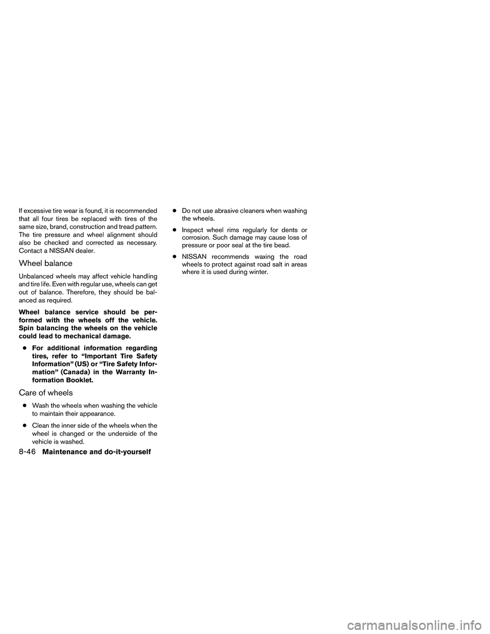 NISSAN ARMADA PLATINUM 2011  Owners Manual If excessive tire wear is found, it is recommended
that all four tires be replaced with tires of the
same size, brand, construction and tread pattern.
The tire pressure and wheel alignment should
also