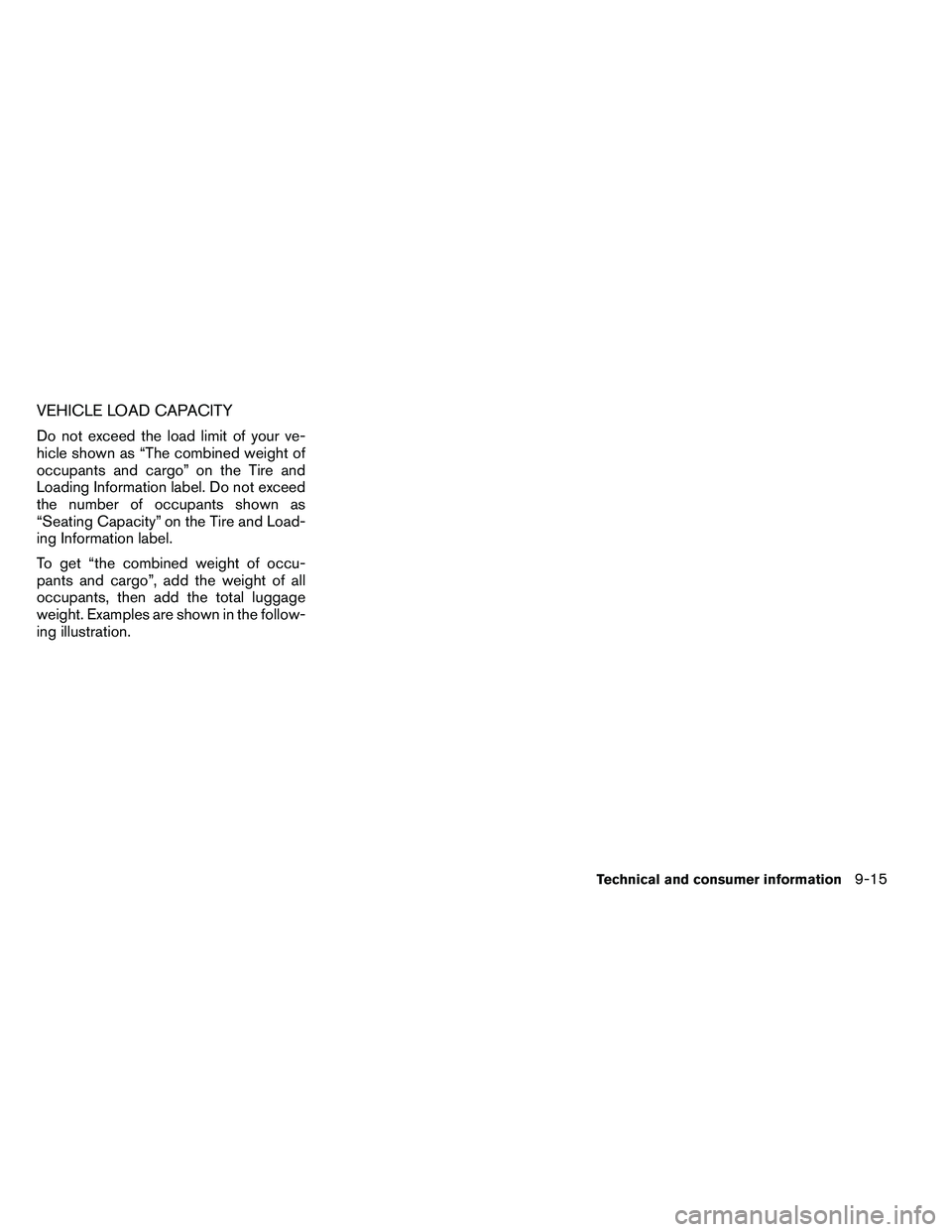 NISSAN ARMADA PLATINUM 2011  Owners Manual VEHICLE LOAD CAPACITY
Do not exceed the load limit of your ve-
hicle shown as “The combined weight of
occupants and cargo” on the Tire and
Loading Information label. Do not exceed
the number of oc