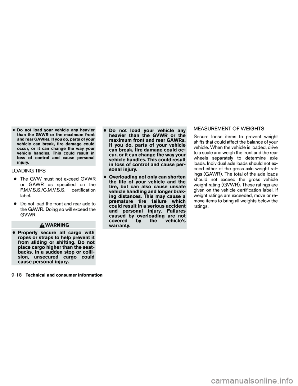NISSAN ARMADA PLATINUM 2011  Owners Manual ●Do not load your vehicle any heavier
than the GVWR or the maximum front
and rear GAWRs. If you do, parts of your
vehicle can break, tire damage could
occur, or it can change the way your
vehicle ha