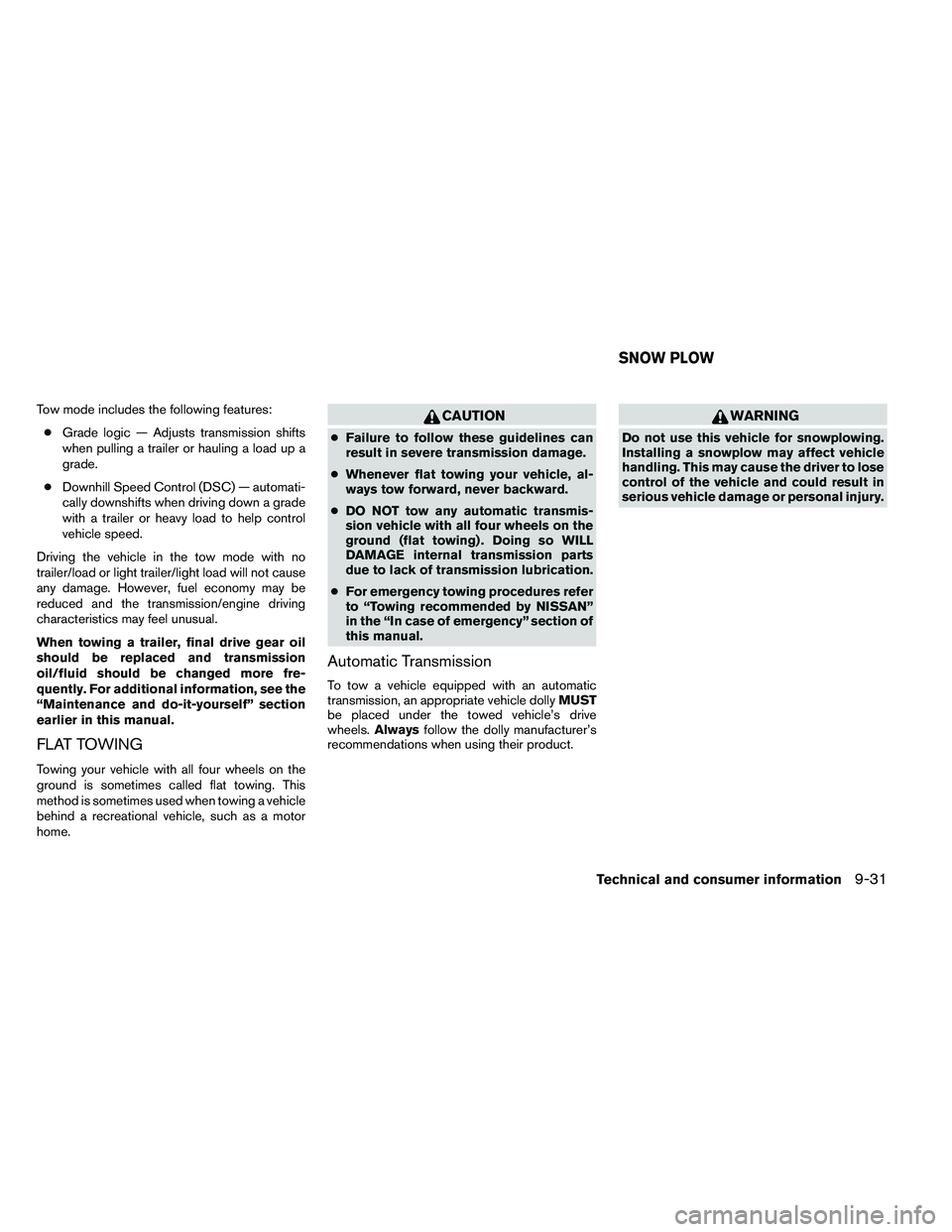 NISSAN ARMADA PLATINUM 2011  Owners Manual Tow mode includes the following features:● Grade logic — Adjusts transmission shifts
when pulling a trailer or hauling a load up a
grade.
● Downhill Speed Control (DSC) — automati-
cally downs