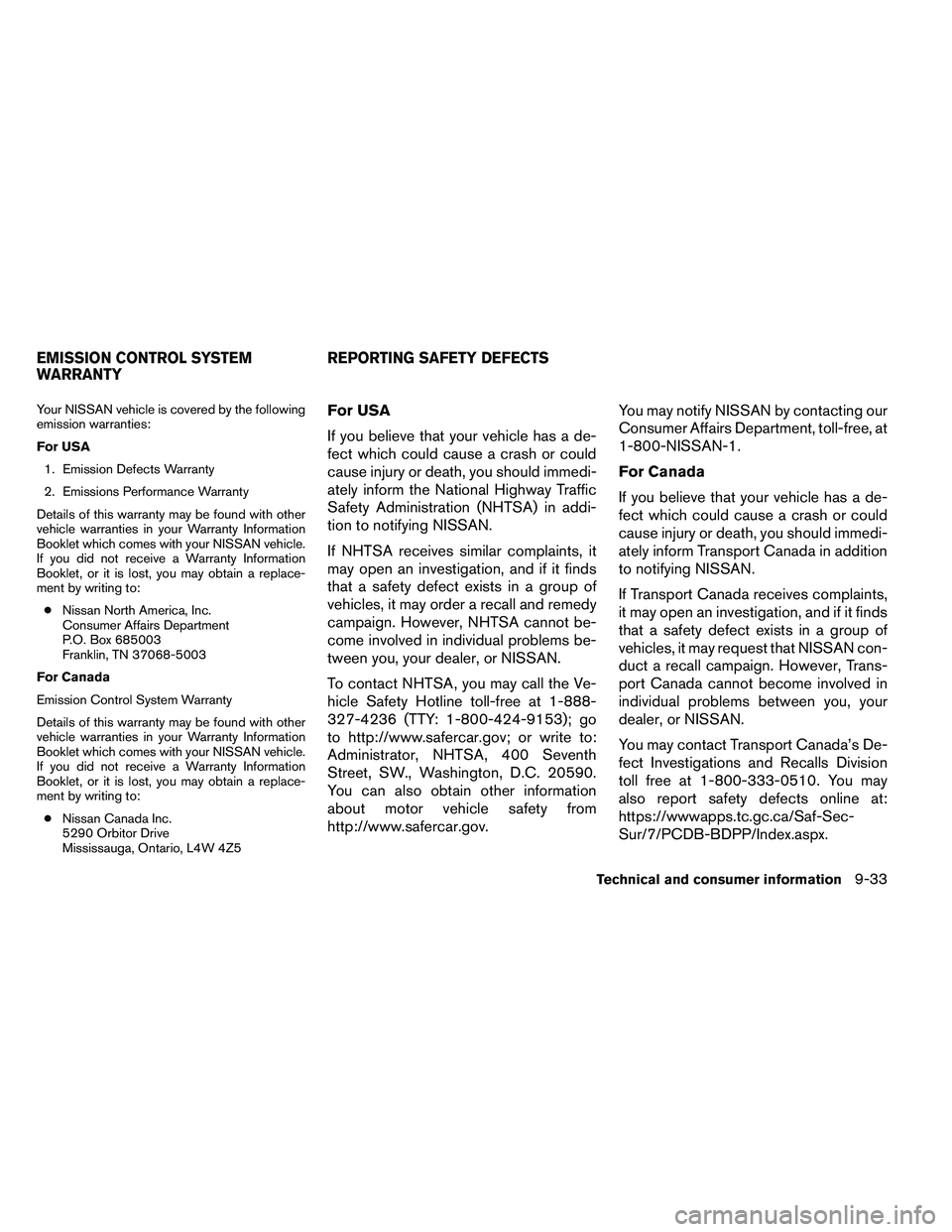 NISSAN ARMADA PLATINUM 2011  Owners Manual Your NISSAN vehicle is covered by the following
emission warranties:
For USA1. Emission Defects Warranty
2. Emissions Performance Warranty
Details of this warranty may be found with other
vehicle warr
