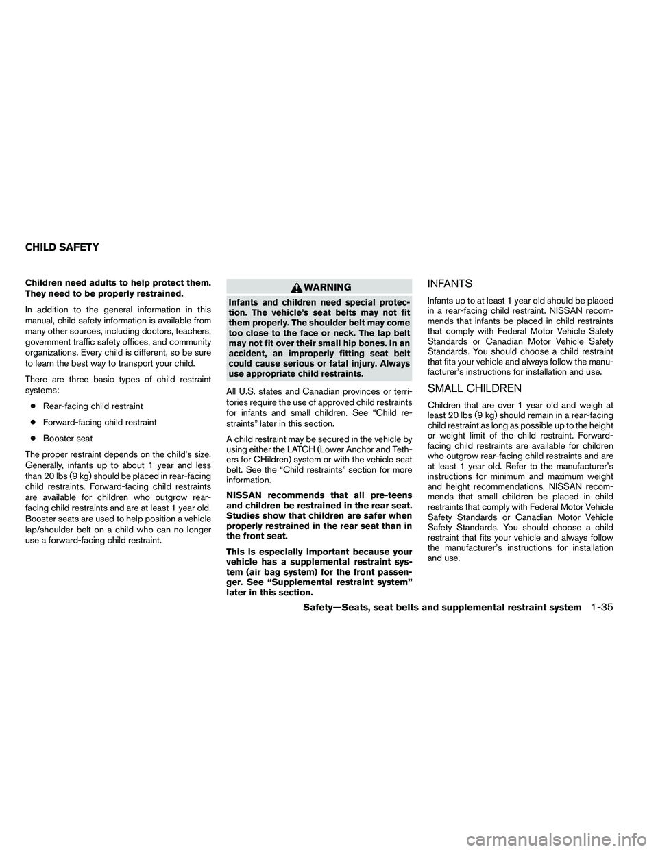 NISSAN ARMADA PLATINUM 2011  Owners Manual Children need adults to help protect them.
They need to be properly restrained.
In addition to the general information in this
manual, child safety information is available from
many other sources, in