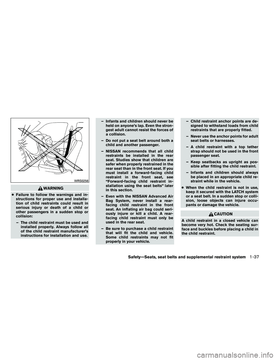 NISSAN ARMADA PLATINUM 2011  Owners Manual WARNING
●Failure to follow the warnings and in-
structions for proper use and installa-
tion of child restraints could result in
serious injury or death of a child or
other passengers in a sudden st