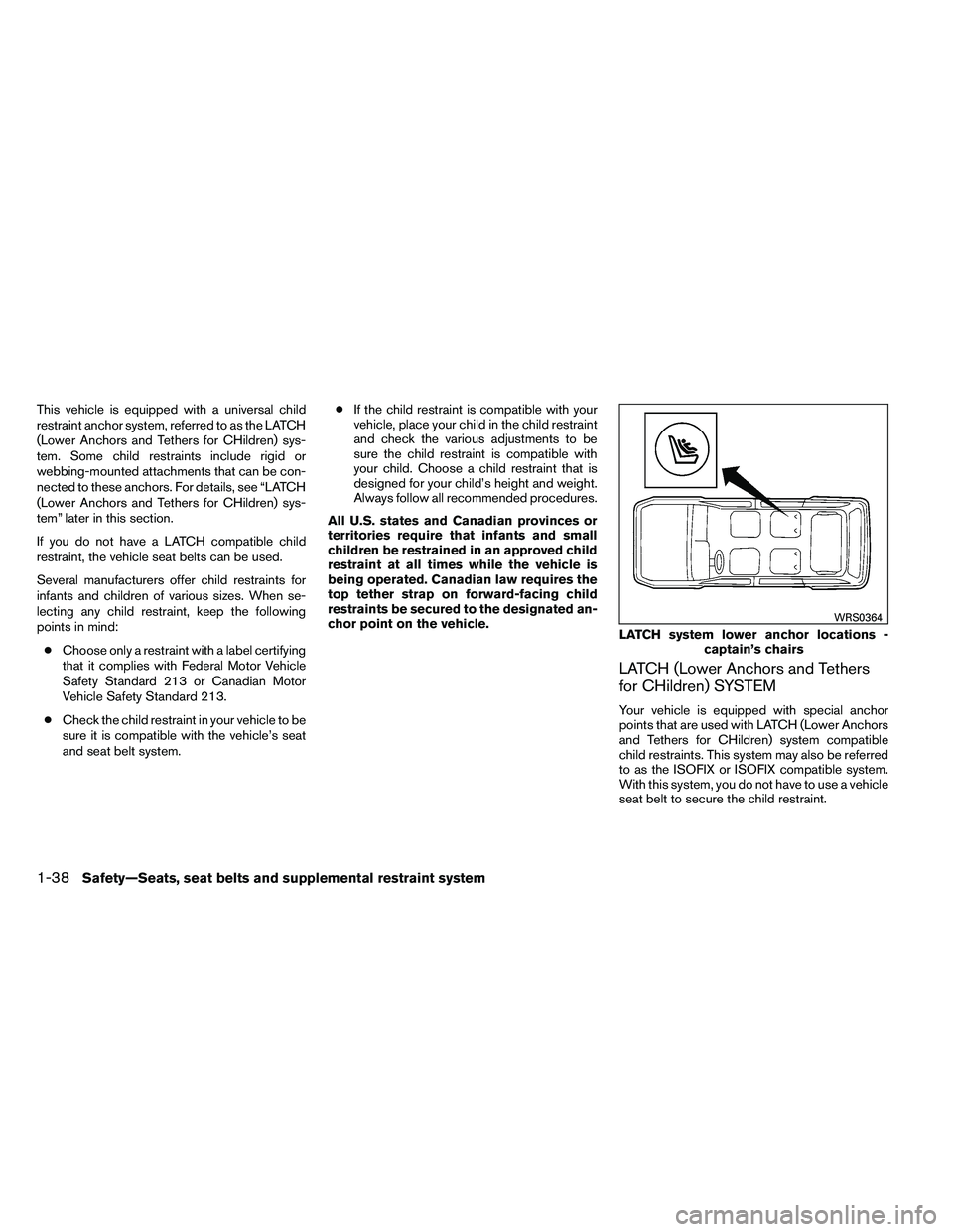 NISSAN ARMADA PLATINUM 2011  Owners Manual This vehicle is equipped with a universal child
restraint anchor system, referred to as the LATCH
(Lower Anchors and Tethers for CHildren) sys-
tem. Some child restraints include rigid or
webbing-moun