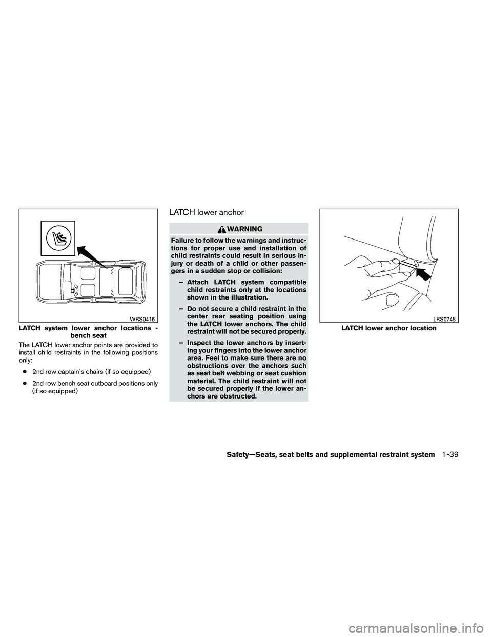 NISSAN ARMADA PLATINUM 2011  Owners Manual The LATCH lower anchor points are provided to
install child restraints in the following positions
only:● 2nd row captain’s chairs (if so equipped)
● 2nd row bench seat outboard positions only
(i