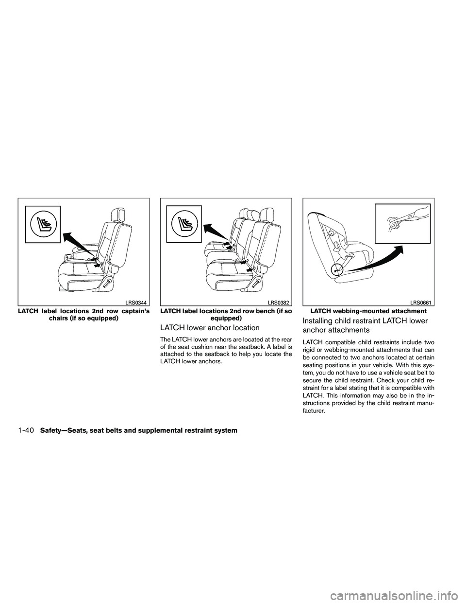 NISSAN ARMADA PLATINUM 2011  Owners Manual LATCH lower anchor location
The LATCH lower anchors are located at the rear
of the seat cushion near the seatback. A label is
attached to the seatback to help you locate the
LATCH lower anchors.
Insta