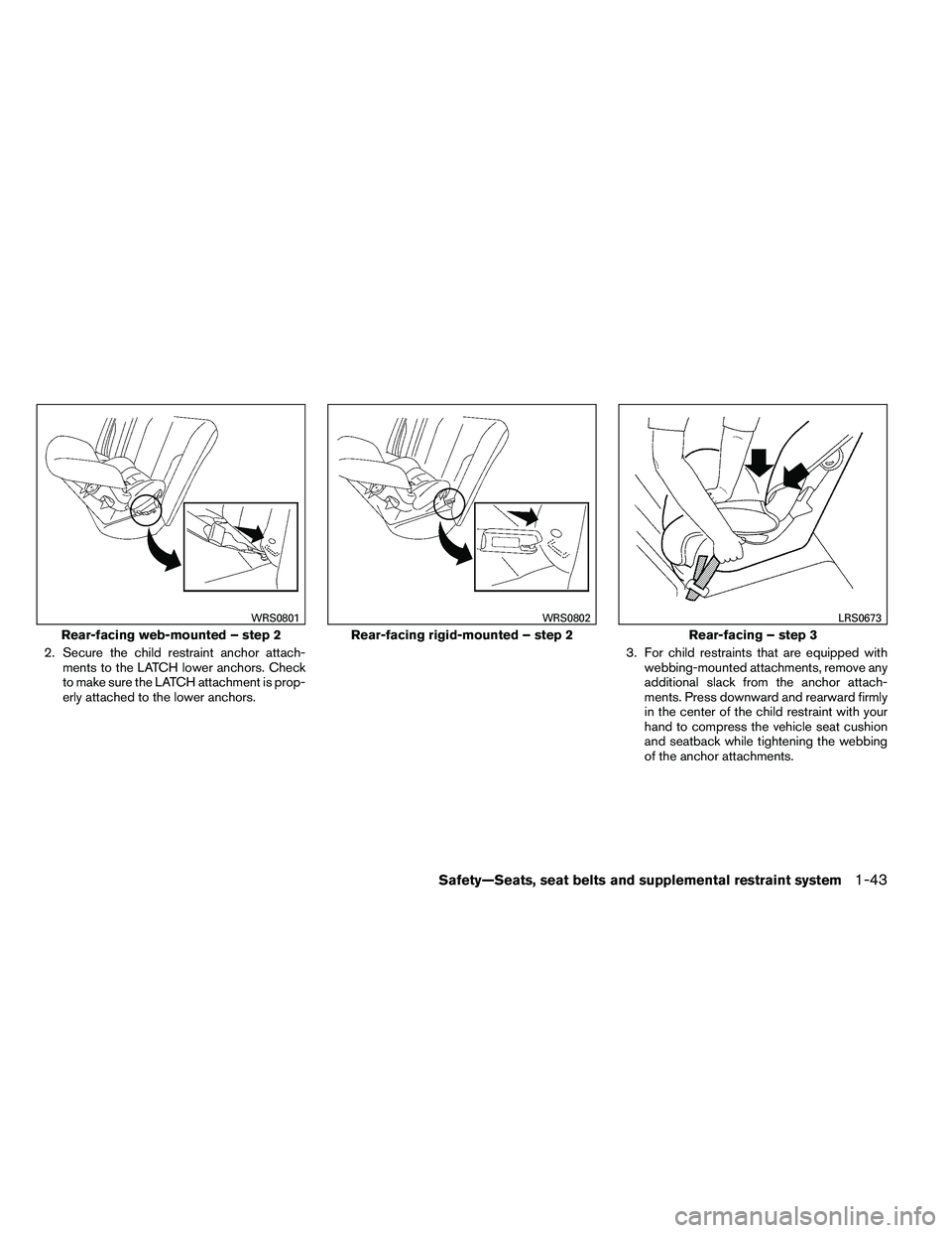 NISSAN ARMADA PLATINUM 2011  Owners Manual 2. Secure the child restraint anchor attach-ments to the LATCH lower anchors. Check
to make sure the LATCH attachment is prop-
erly attached to the lower anchors. 3. For child restraints that are equi