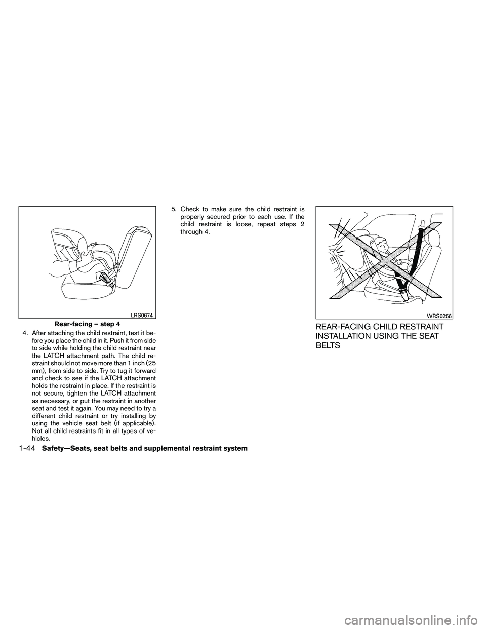 NISSAN ARMADA PLATINUM 2011  Owners Manual 4. After attaching the child restraint, test it be-fore you place the child in it. Push it from side
to side while holding the child restraint near
the LATCH attachment path. The child re-
straint sho