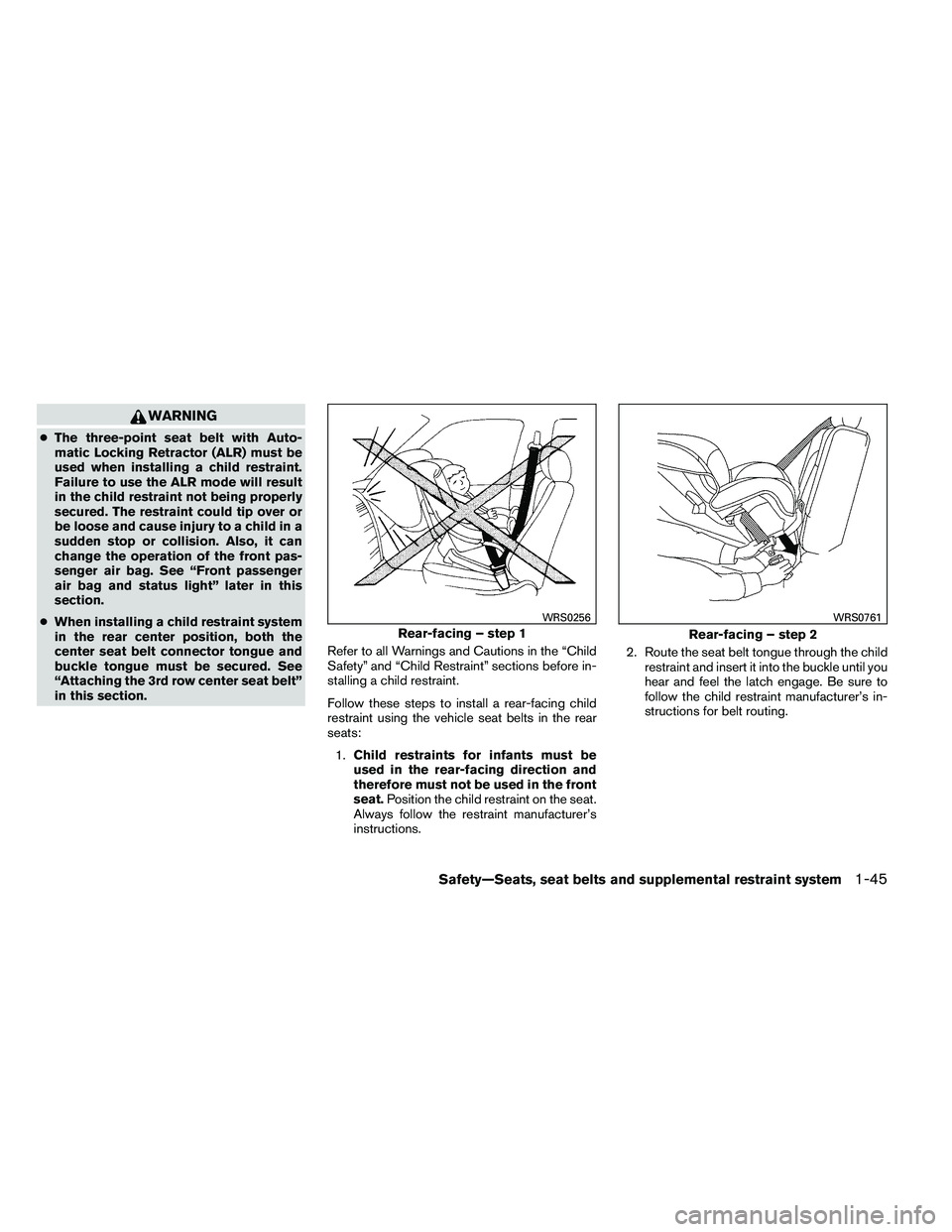 NISSAN ARMADA PLATINUM 2011  Owners Manual WARNING
●The three-point seat belt with Auto-
matic Locking Retractor (ALR) must be
used when installing a child restraint.
Failure to use the ALR mode will result
in the child restraint not being p