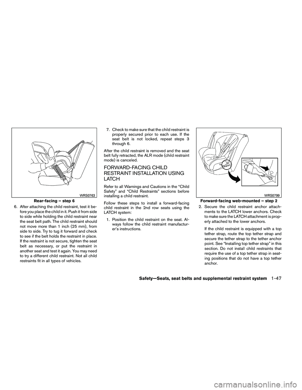NISSAN ARMADA PLATINUM 2011  Owners Manual 6. After attaching the child restraint, test it be-fore you place the child in it. Push it from side
to side while holding the child restraint near
the seat belt path. The child restraint should
not m