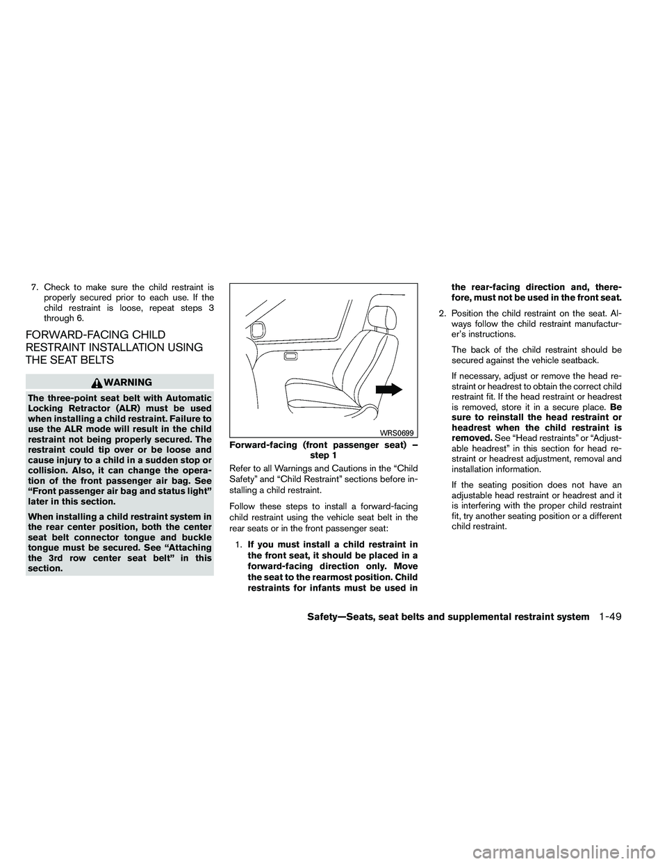 NISSAN ARMADA PLATINUM 2011  Owners Manual 7. Check to make sure the child restraint isproperly secured prior to each use. If the
child restraint is loose, repeat steps 3
through 6.
FORWARD-FACING CHILD
RESTRAINT INSTALLATION USING
THE SEAT BE