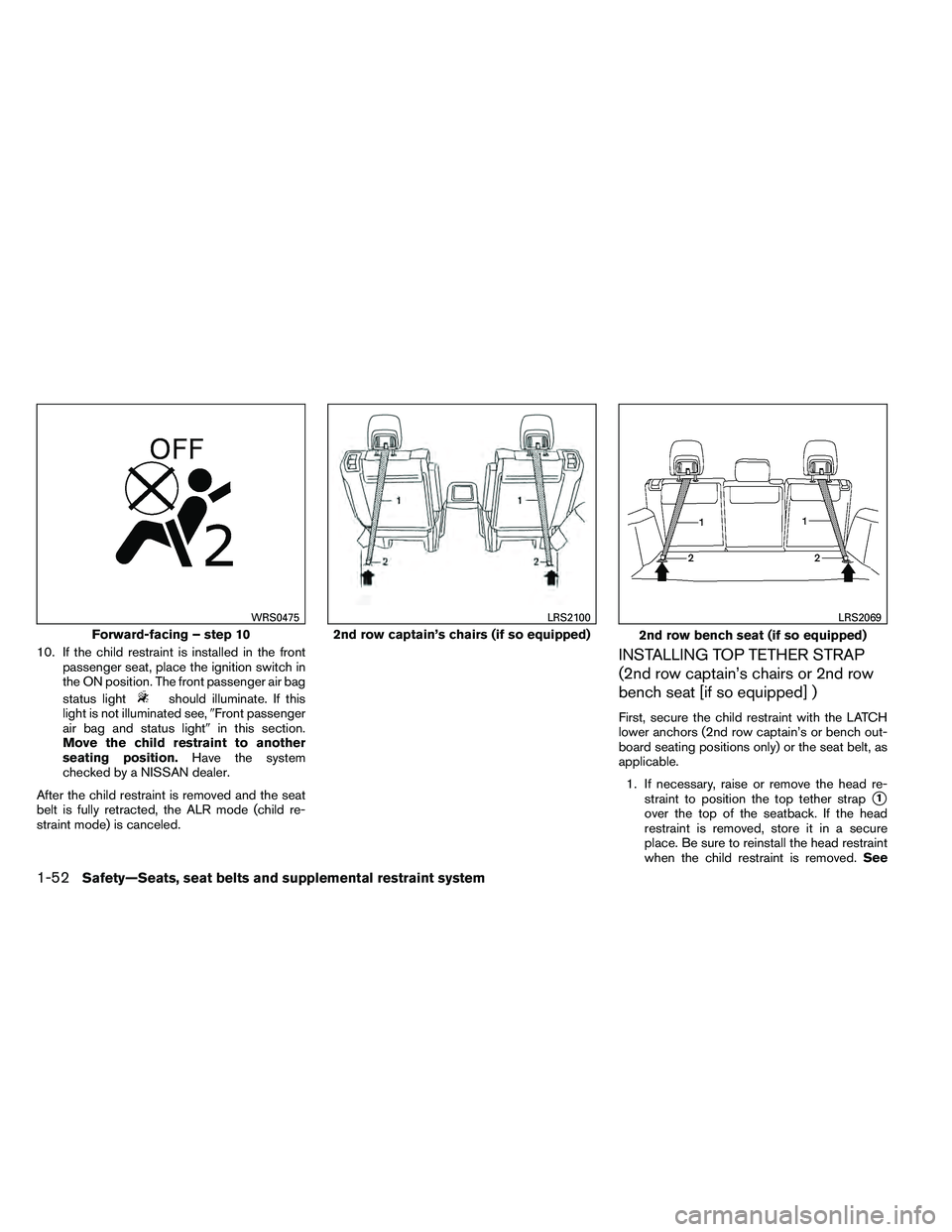 NISSAN ARMADA PLATINUM 2011  Owners Manual 10. If the child restraint is installed in the frontpassenger seat, place the ignition switch in
the ON position. The front passenger air bag
status light 