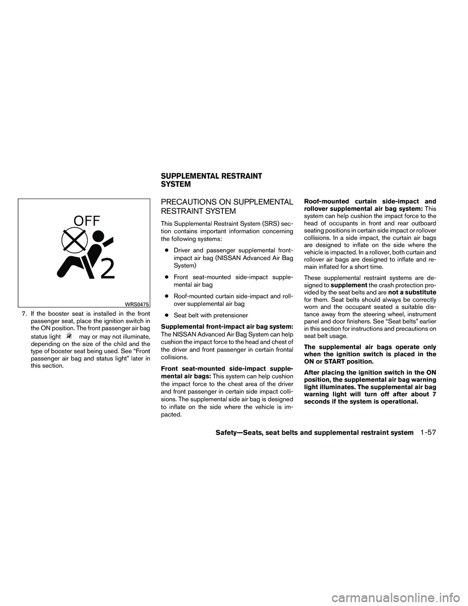 NISSAN ARMADA PLATINUM 2011  Owners Manual 7. If the booster seat is installed in the frontpassenger seat, place the ignition switch in
the ON position. The front passenger air bag
status light 