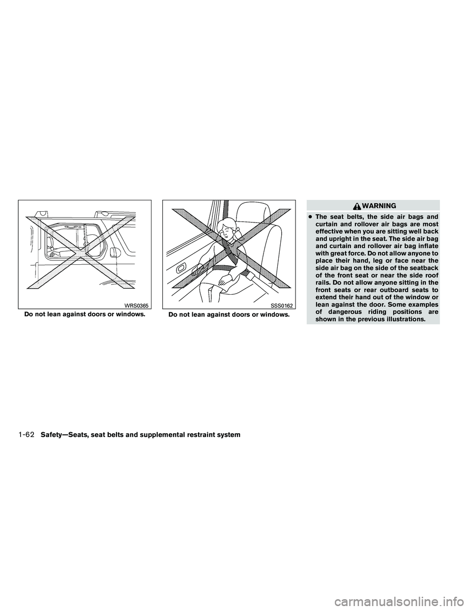 NISSAN ARMADA PLATINUM 2011  Owners Manual WARNING
●The seat belts, the side air bags and
curtain and rollover air bags are most
effective when you are sitting well back
and upright in the seat. The side air bag
and curtain and rollover air 