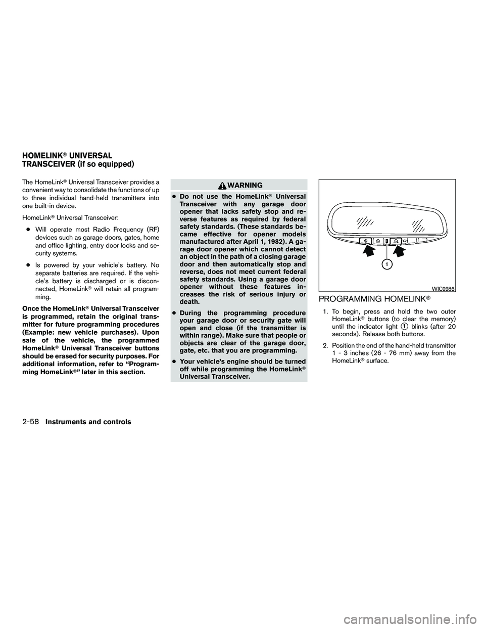 NISSAN ARMADA 2010  Owners Manual The HomeLinkUniversal Transceiver provides a
convenient way to consolidate the functions of up
to three individual hand-held transmitters into
one built-in device.
HomeLink Universal Transceiver:
