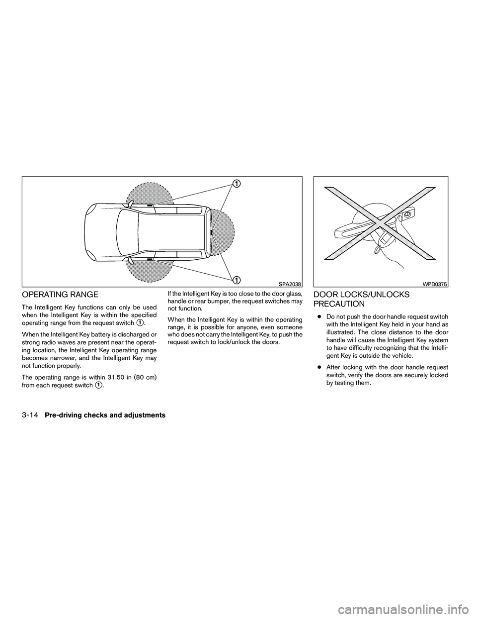 NISSAN ARMADA 2010 Owners Manual OPERATING RANGE
The Intelligent Key functions can only be used
when the Intelligent Key is within the specified
operating range from the request switch
1.
When the Intelligent Key battery is discharg NISSAN ARMADA 2010 Owners Manual OPERATING RANGE
The Intelligent Key functions can only be used
when the Intelligent Key is within the specified
operating range from the request switch
1.
When the Intelligent Key battery is discharg
