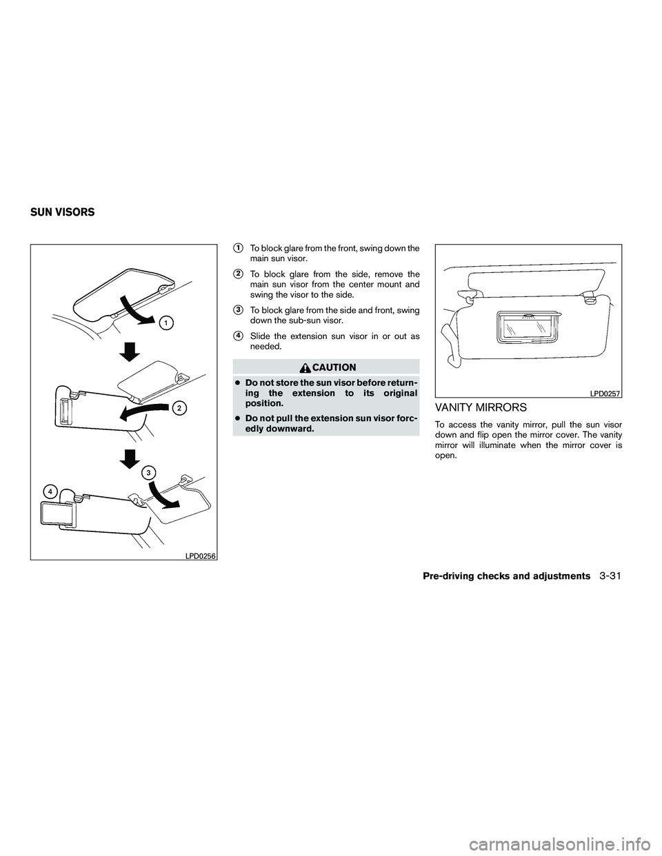 NISSAN ARMADA 2010  Owners Manual 1To block glare from the front, swing down the
main sun visor.
2To block glare from the side, remove the
main sun visor from the center mount and
swing the visor to the side.
3To block glare from t