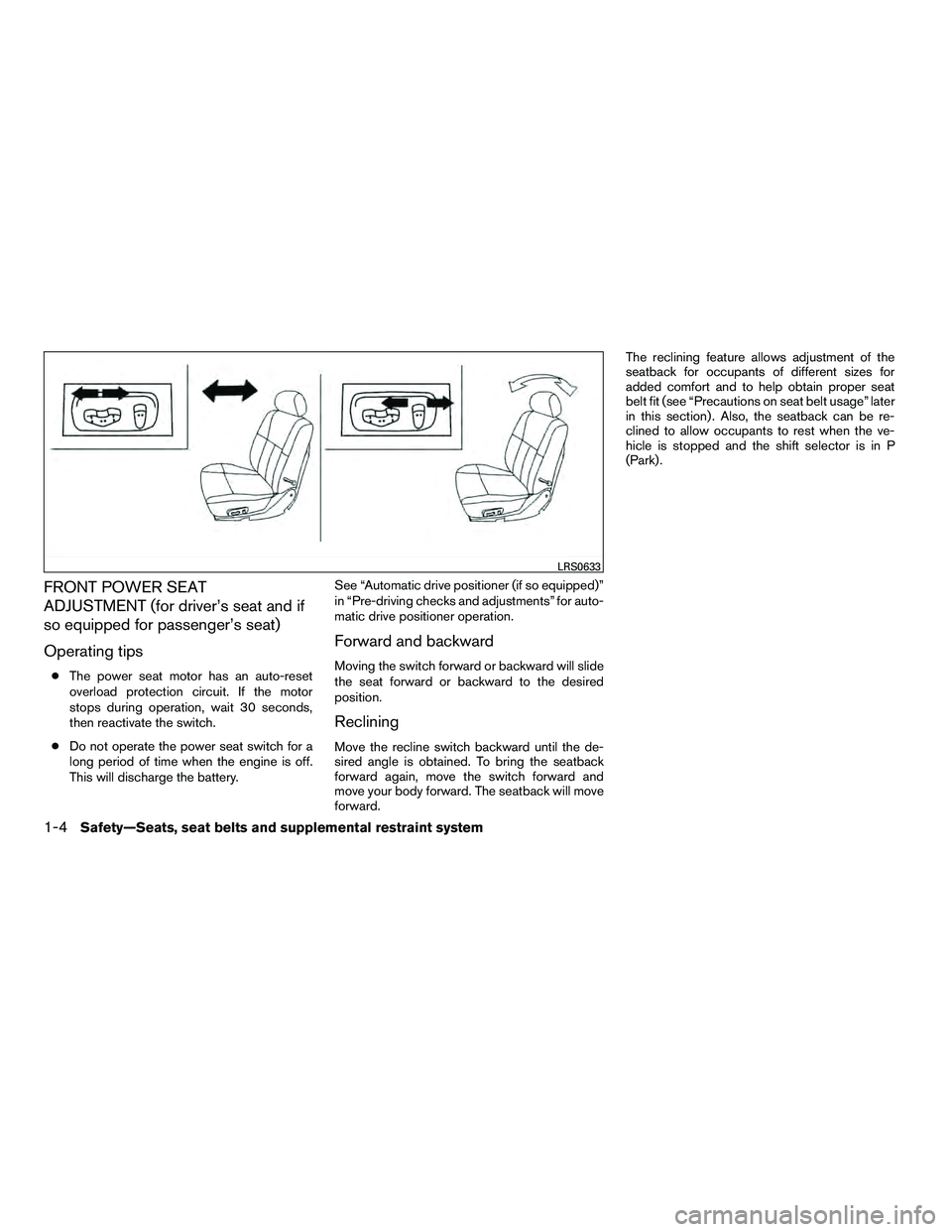 NISSAN ARMADA 2010 Owners Manual FRONT POWER SEAT
ADJUSTMENT (for driver’s seat and if
so equipped for passenger’s seat)
Operating tips
●The power seat motor has an auto-reset
overload protection circuit. If the motor
stops dur NISSAN ARMADA 2010 Owners Manual FRONT POWER SEAT
ADJUSTMENT (for driver’s seat and if
so equipped for passenger’s seat)
Operating tips
●The power seat motor has an auto-reset
overload protection circuit. If the motor
stops dur
