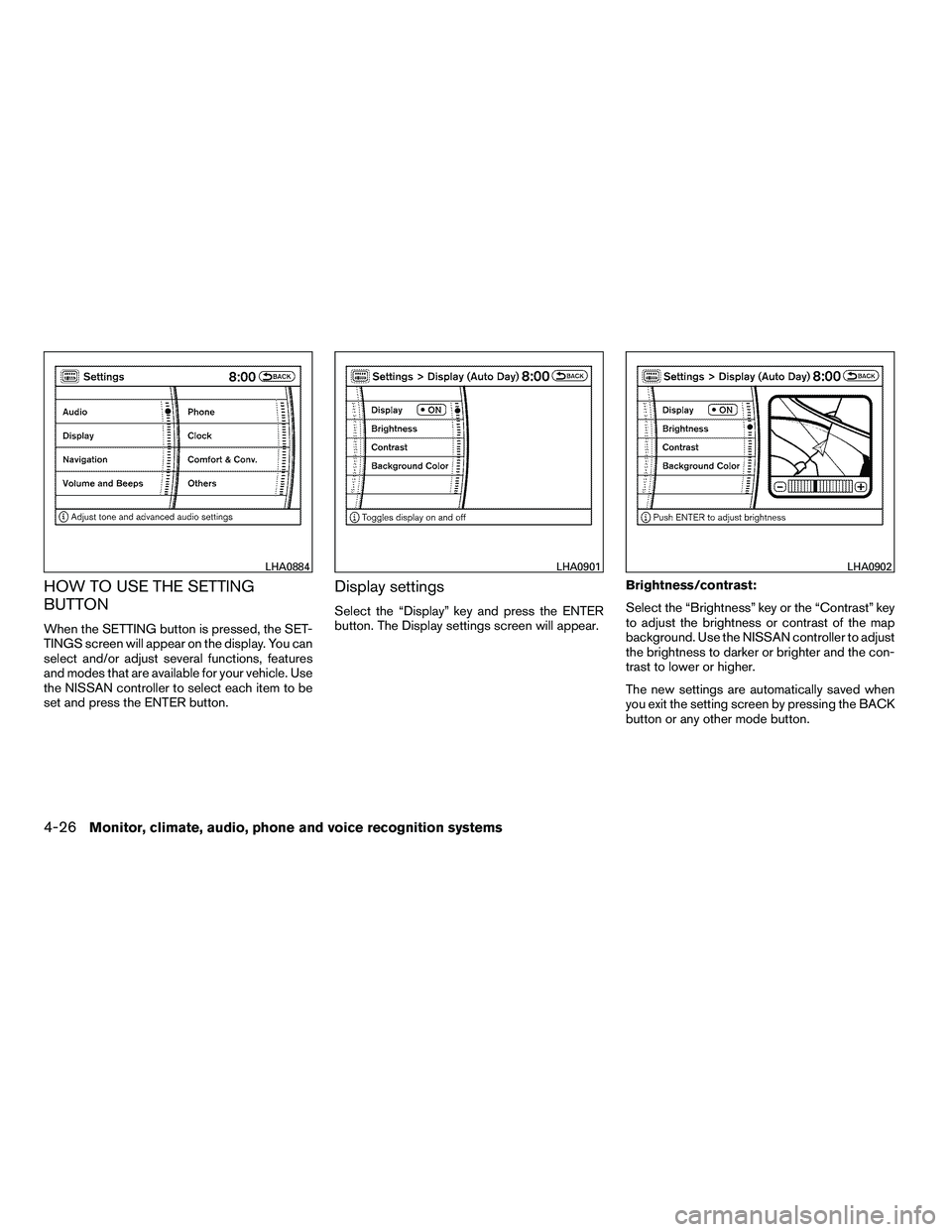 NISSAN ARMADA 2010  Owners Manual HOW TO USE THE SETTING
BUTTON
When the SETTING button is pressed, the SET-
TINGS screen will appear on the display. You can
select and/or adjust several functions, features
and modes that are availabl