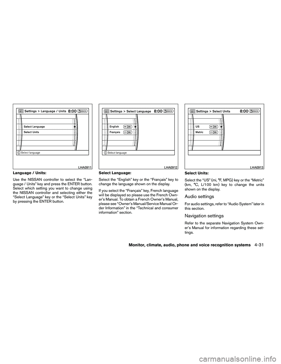 NISSAN ARMADA 2010  Owners Manual Language / Units:
Use the NISSAN controller to select the “Lan-
guage / Units” key and press the ENTER button.
Select which setting you want to change using
the NISSAN controller and selecting eit