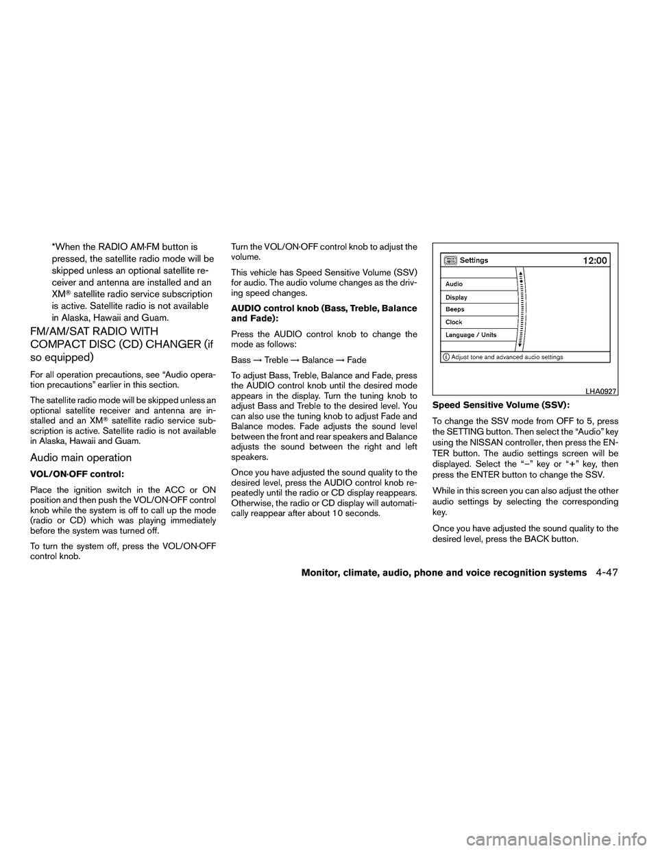NISSAN ARMADA 2010  Owners Manual *When the RADIO AM·FM button is
pressed, the satellite radio mode will be
skipped unless an optional satellite re-
ceiver and antenna are installed and an
XMsatellite radio service subscription
is a