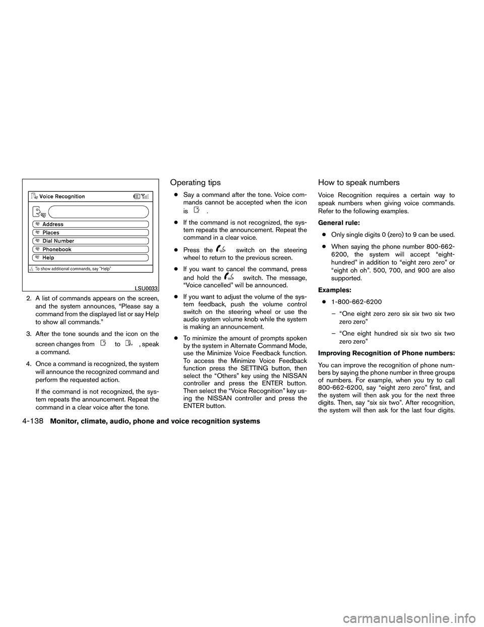 NISSAN ARMADA 2010  Owners Manual 2. A list of commands appears on the screen,and the system announces, “Please say a
command from the displayed list or say Help
to show all commands.”
3. After the tone sounds and the icon on the 