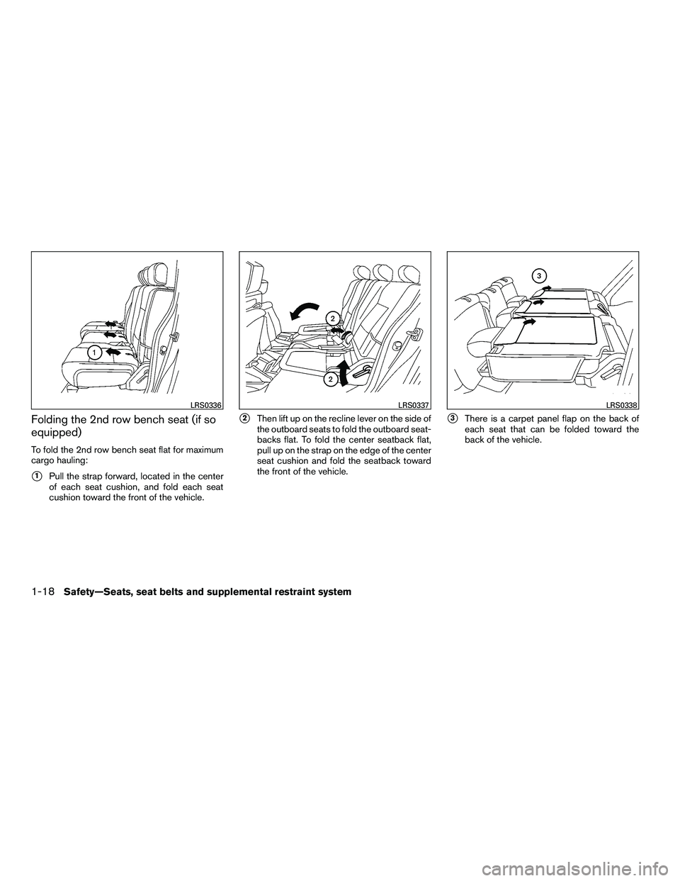 NISSAN ARMADA 2010  Owners Manual Folding the 2nd row bench seat (if so
equipped)
To fold the 2nd row bench seat flat for maximum
cargo hauling:
1Pull the strap forward, located in the center
of each seat cushion, and fold each seat
