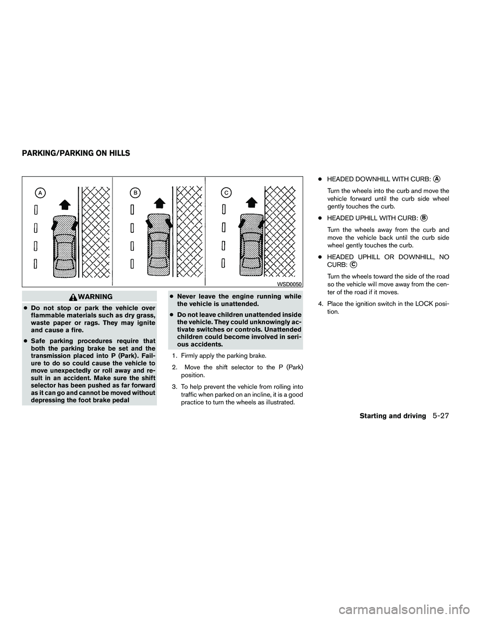 NISSAN ARMADA 2010  Owners Manual WARNING
●Do not stop or park the vehicle over
flammable materials such as dry grass,
waste paper or rags. They may ignite
and cause a fire.
●
Safe parking procedures require that
both the parking 