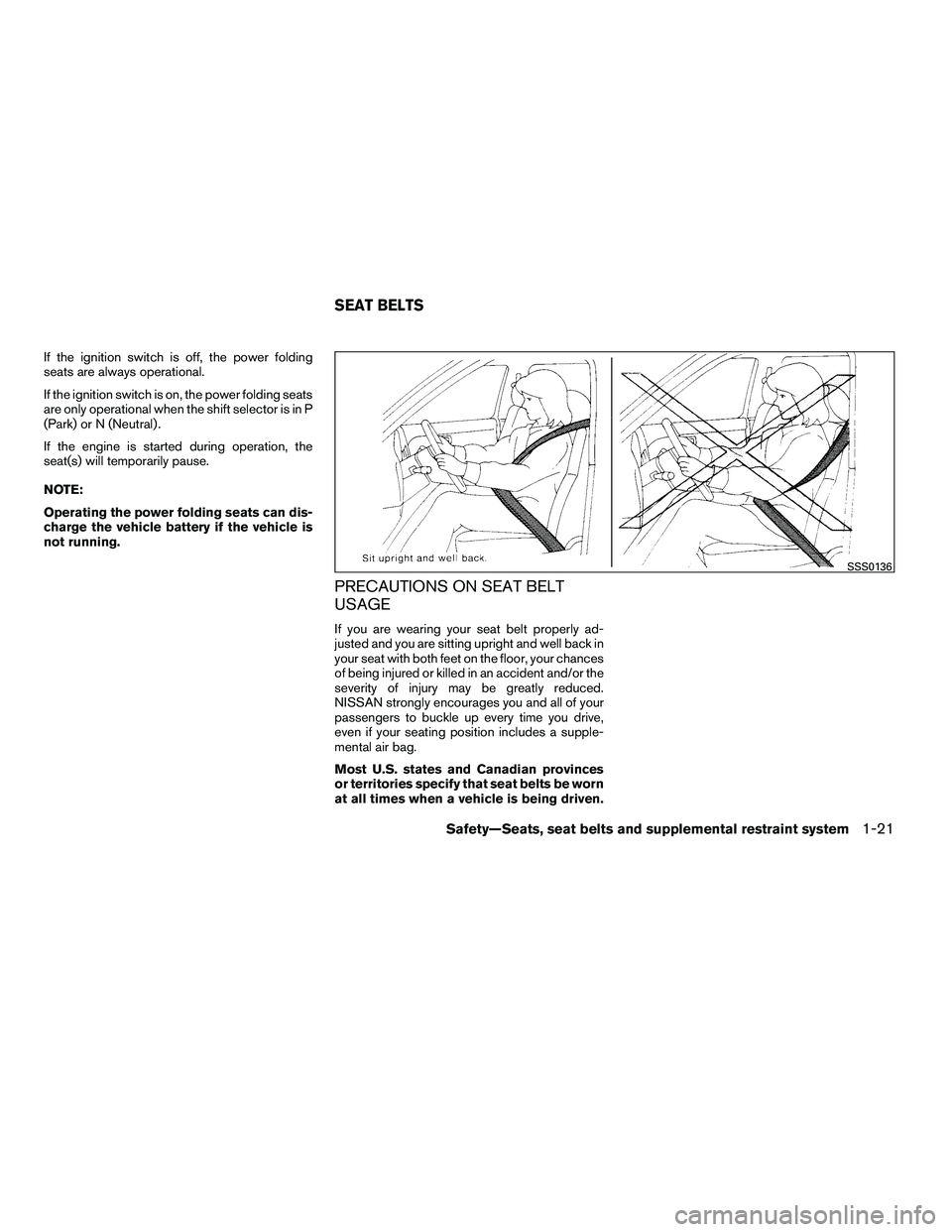 NISSAN ARMADA 2010  Owners Manual If the ignition switch is off, the power folding
seats are always operational.
If the ignition switch is on, the power folding seats
are only operational when the shift selector is in P
(Park) or N (N