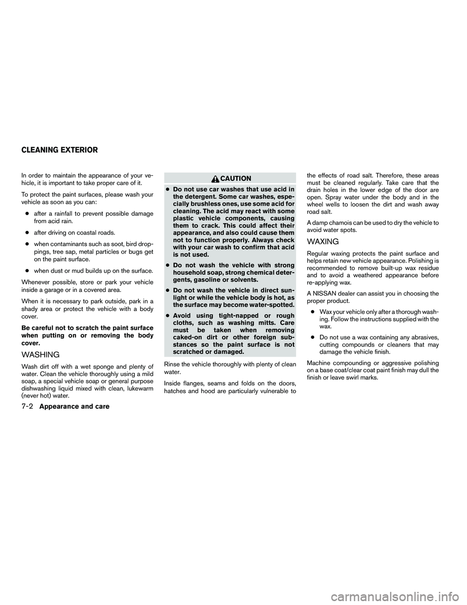 NISSAN ARMADA 2010  Owners Manual In order to maintain the appearance of your ve-
hicle, it is important to take proper care of it.
To protect the paint surfaces, please wash your
vehicle as soon as you can:● after a rainfall to pre