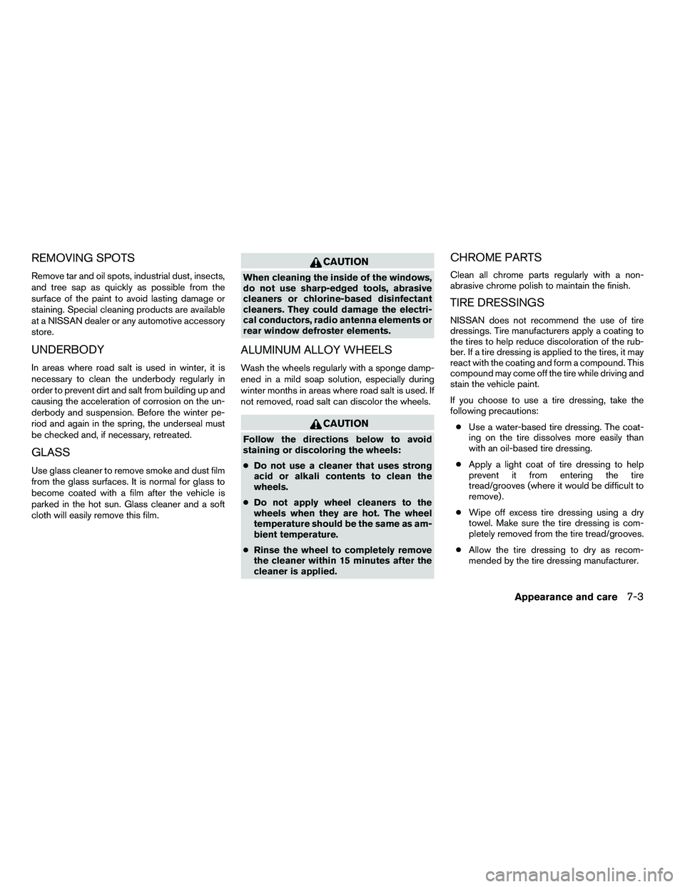 NISSAN ARMADA 2010  Owners Manual REMOVING SPOTS
Remove tar and oil spots, industrial dust, insects,
and tree sap as quickly as possible from the
surface of the paint to avoid lasting damage or
staining. Special cleaning products are 
