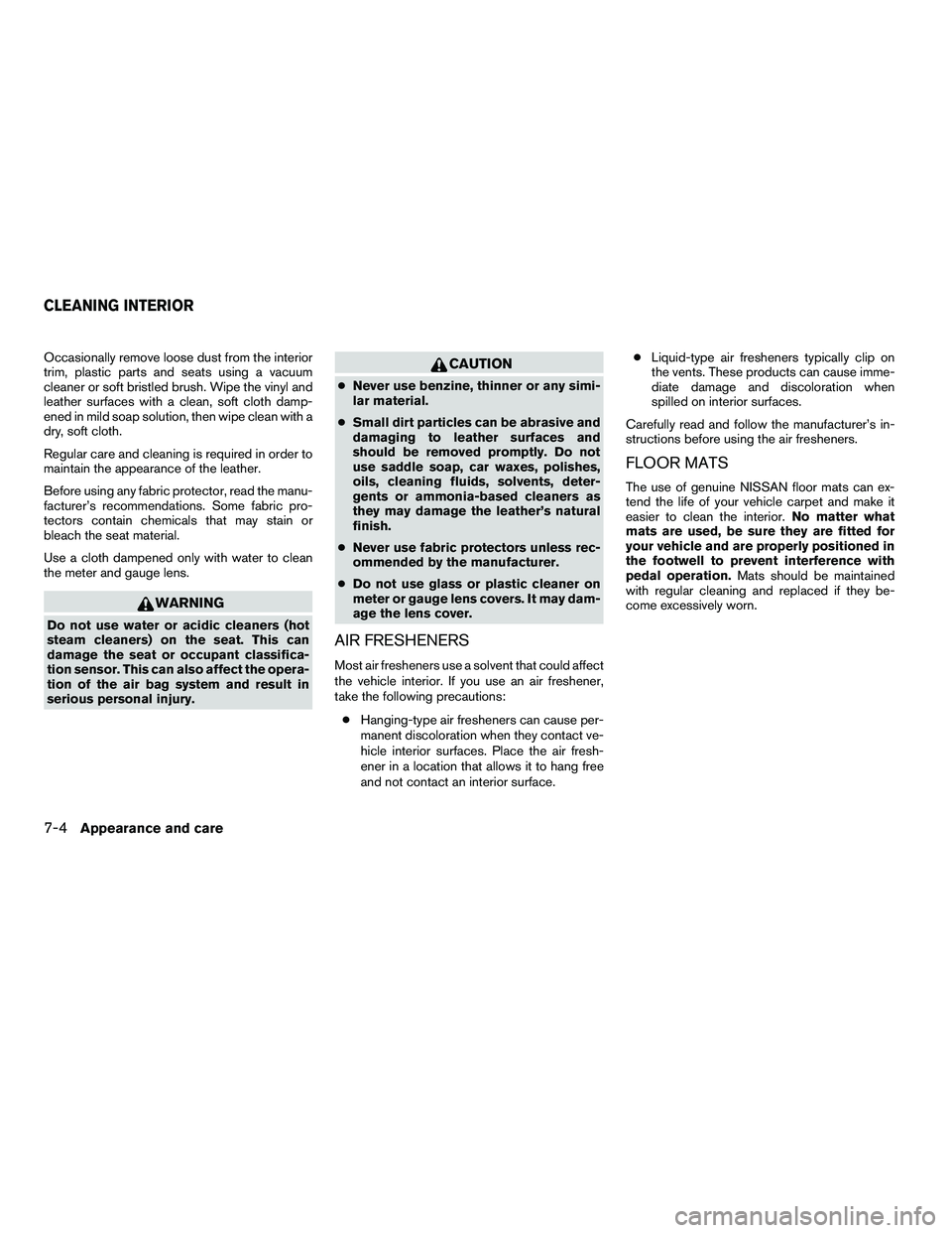 NISSAN ARMADA 2010  Owners Manual Occasionally remove loose dust from the interior
trim, plastic parts and seats using a vacuum
cleaner or soft bristled brush. Wipe the vinyl and
leather surfaces with a clean, soft cloth damp-
ened in