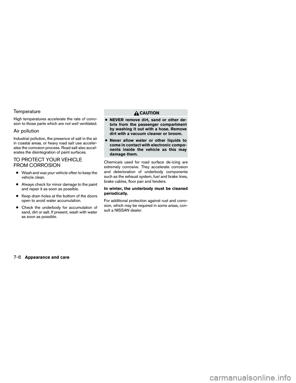 NISSAN ARMADA 2010  Owners Manual Temperature
High temperatures accelerate the rate of corro-
sion to those parts which are not well ventilated.
Air pollution
Industrial pollution, the presence of salt in the air
in coastal areas, or 