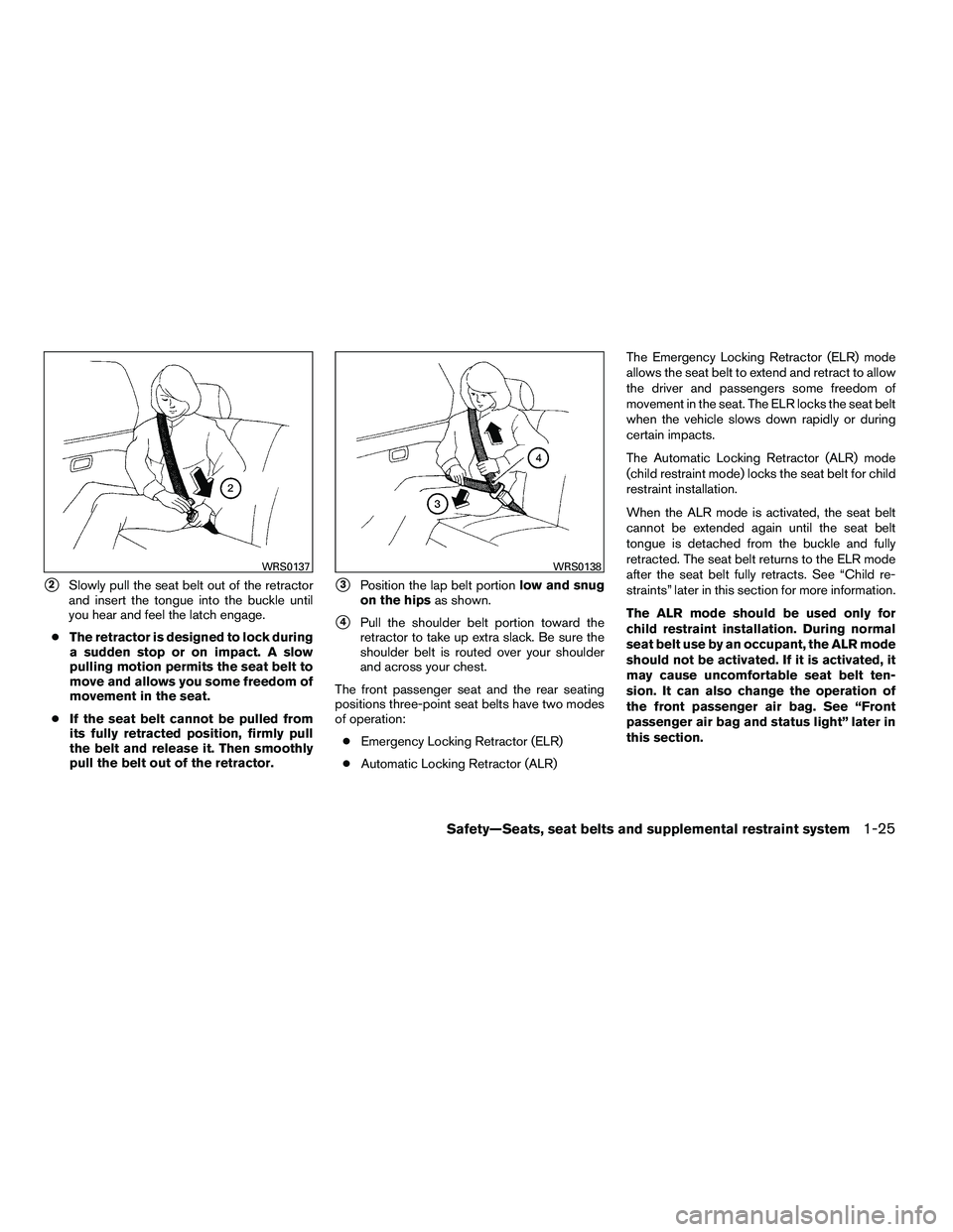 NISSAN ARMADA 2010 Owners Manual 2Slowly pull the seat belt out of the retractor
and insert the tongue into the buckle until
you hear and feel the latch engage.
● The retractor is designed to lock during
a sudden stop or on impact NISSAN ARMADA 2010 Owners Manual 2Slowly pull the seat belt out of the retractor
and insert the tongue into the buckle until
you hear and feel the latch engage.
● The retractor is designed to lock during
a sudden stop or on impact