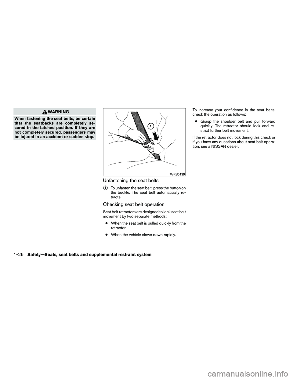 NISSAN ARMADA 2010  Owners Manual WARNING
When fastening the seat belts, be certain
that the seatbacks are completely se-
cured in the latched position. If they are
not completely secured, passengers may
be injured in an accident or s
