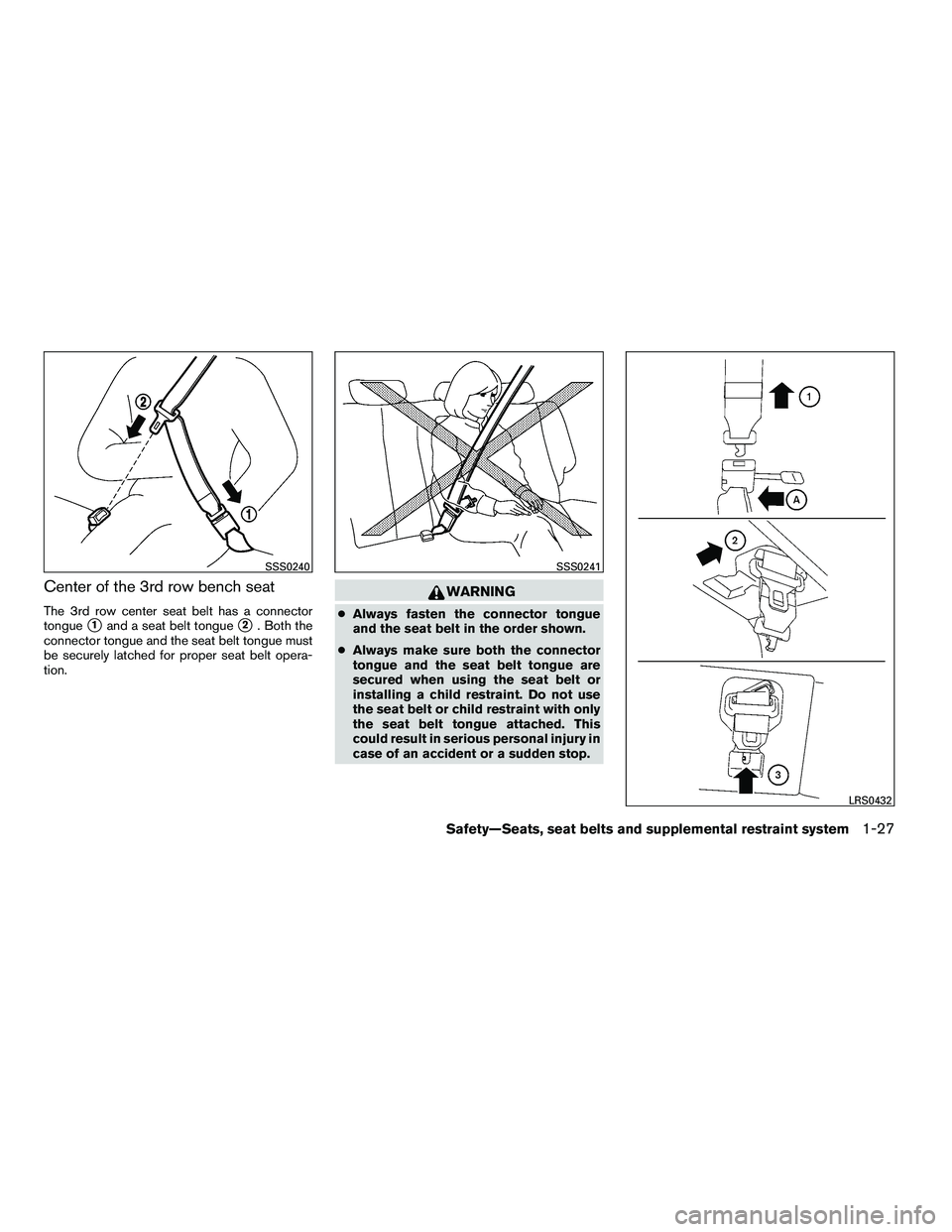 NISSAN ARMADA 2010  Owners Manual Center of the 3rd row bench seat
The 3rd row center seat belt has a connector
tongue
1and a seat belt tongue2. Both the
connector tongue and the seat belt tongue must
be securely latched for proper 