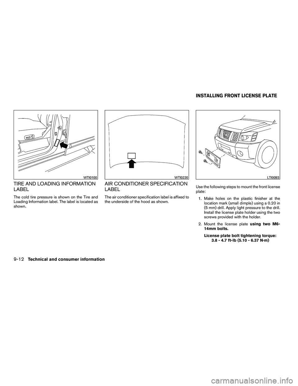 NISSAN ARMADA 2010  Owners Manual TIRE AND LOADING INFORMATION
LABEL
The cold tire pressure is shown on the Tire and
Loading Information label. The label is located as
shown.
AIR CONDITIONER SPECIFICATION
LABEL
The air conditioner spe