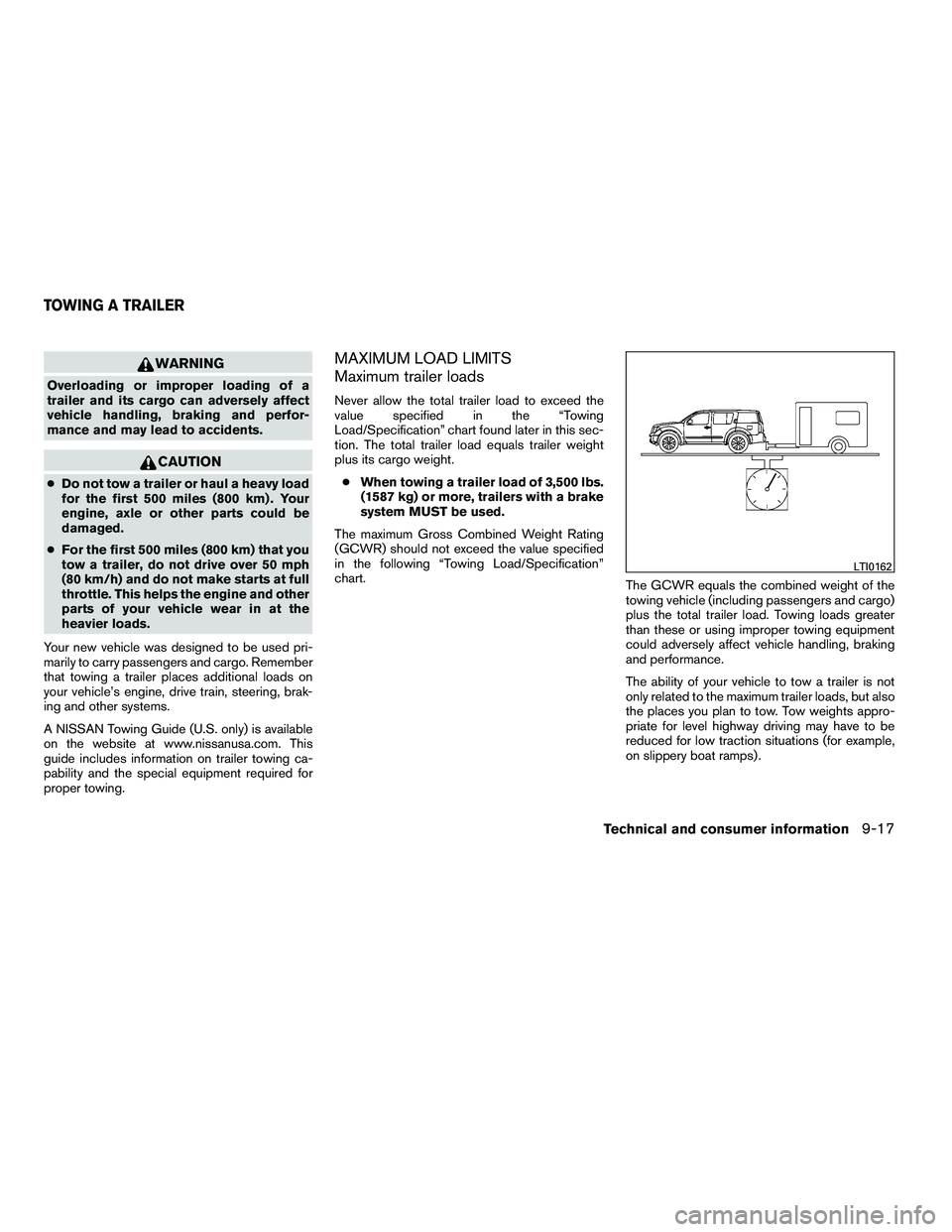 NISSAN ARMADA 2010  Owners Manual WARNING
Overloading or improper loading of a
trailer and its cargo can adversely affect
vehicle handling, braking and perfor-
mance and may lead to accidents. 