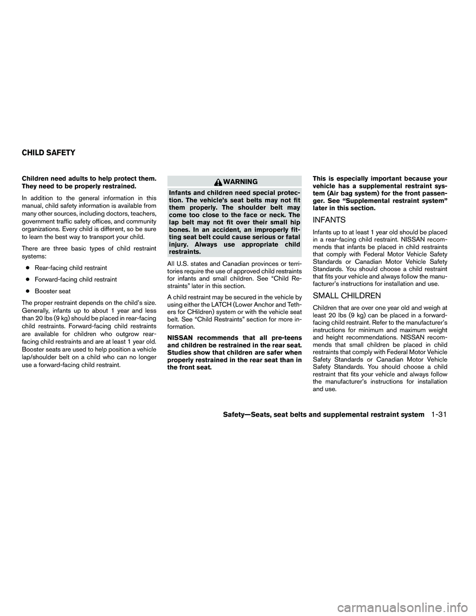 NISSAN ARMADA 2010  Owners Manual Children need adults to help protect them.
They need to be properly restrained.
In addition to the general information in this
manual, child safety information is available from
many other sources, in