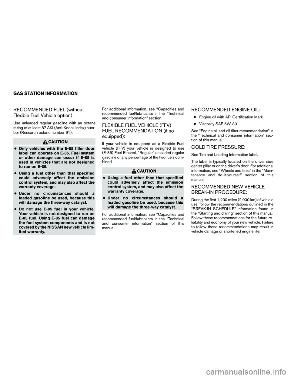 NISSAN ARMADA 2010  Owners Manual RECOMMENDED FUEL (without
Flexible Fuel Vehicle option):
Use unleaded regular gasoline with an octane
rating of at least 87 AKI (Anti-Knock Index) num-
ber (Research octane number 91) . 