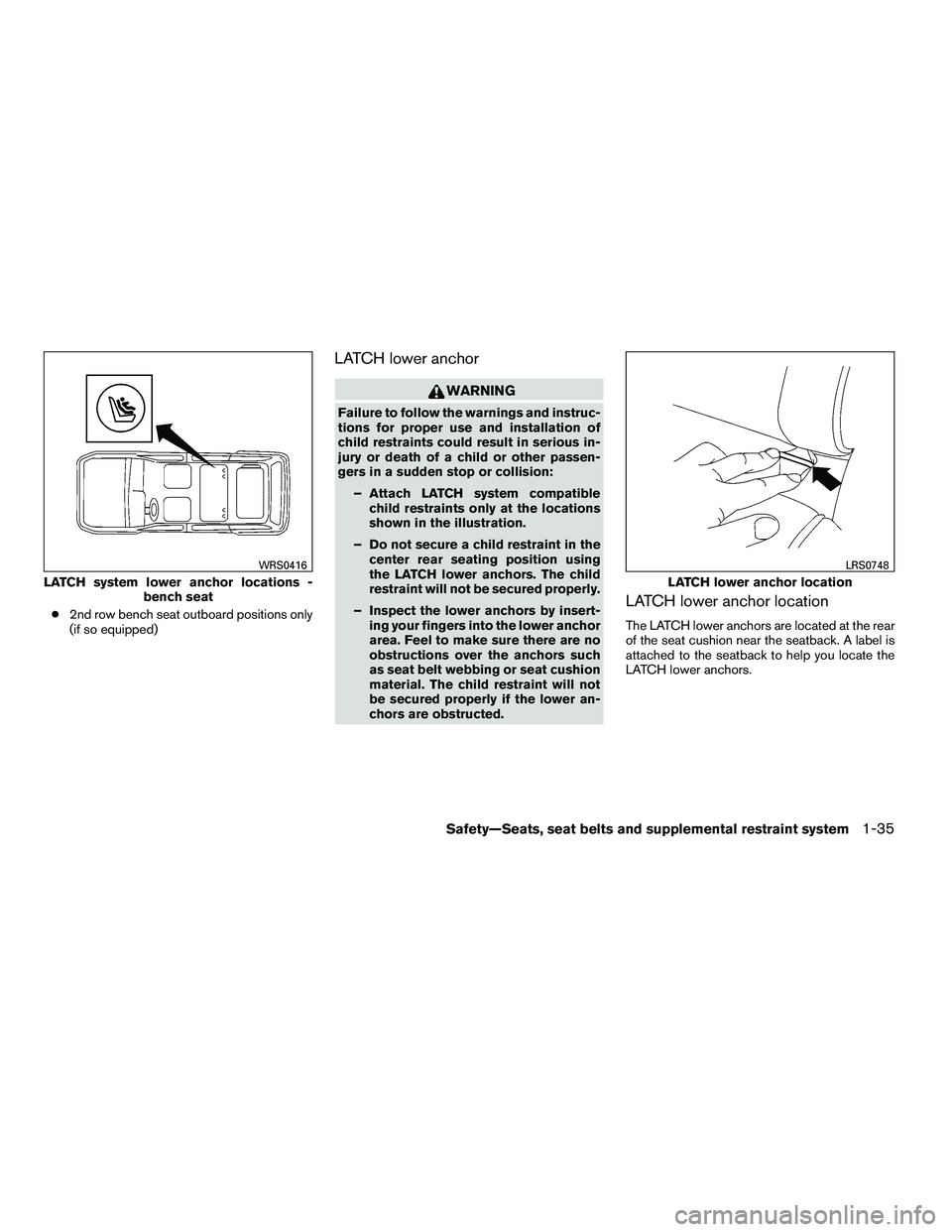 NISSAN ARMADA 2010  Owners Manual ●2nd row bench seat outboard positions only
(if so equipped)
LATCH lower anchor 