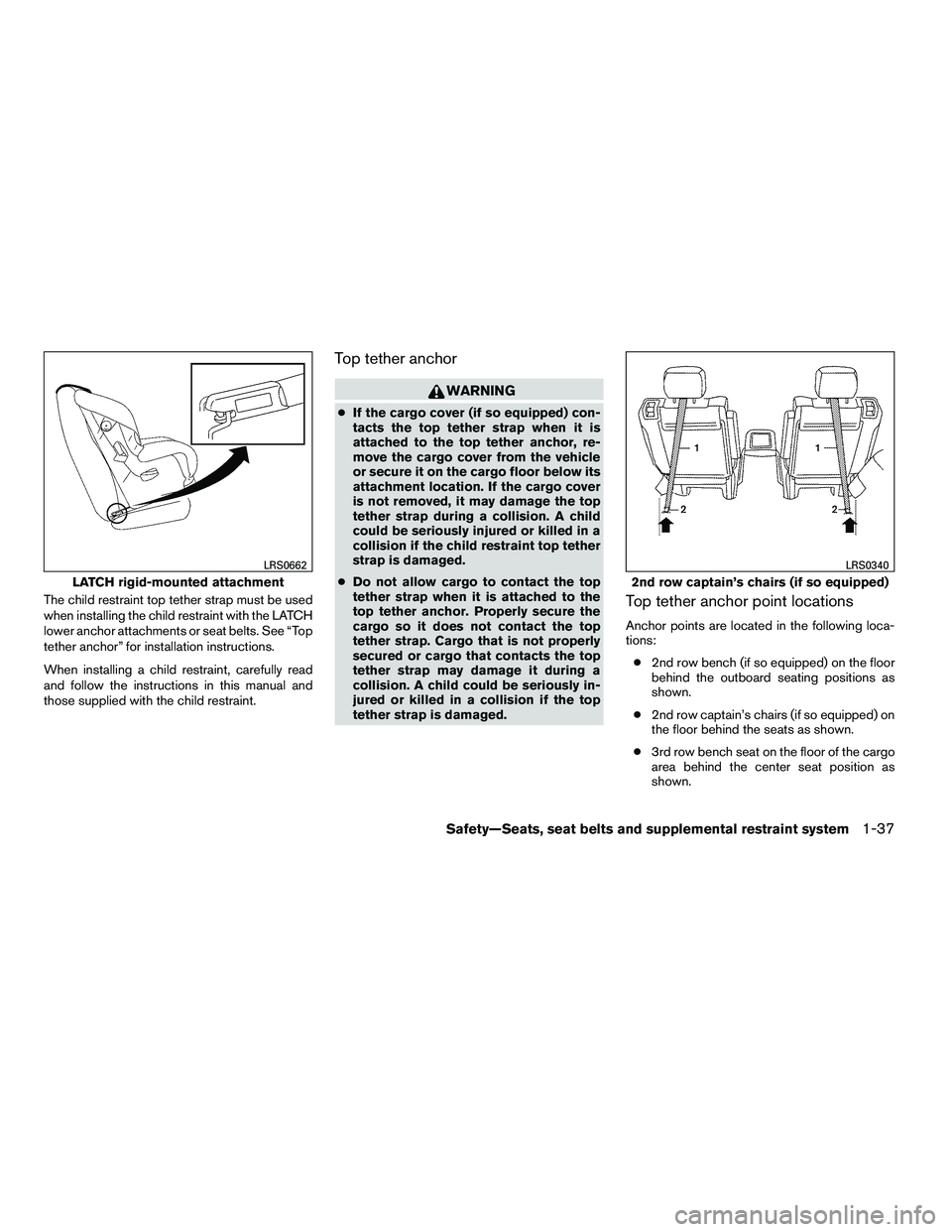 NISSAN ARMADA 2010  Owners Manual The child restraint top tether strap must be used
when installing the child restraint with the LATCH
lower anchor attachments or seat belts. See “Top
tether anchor” for installation instructions.
