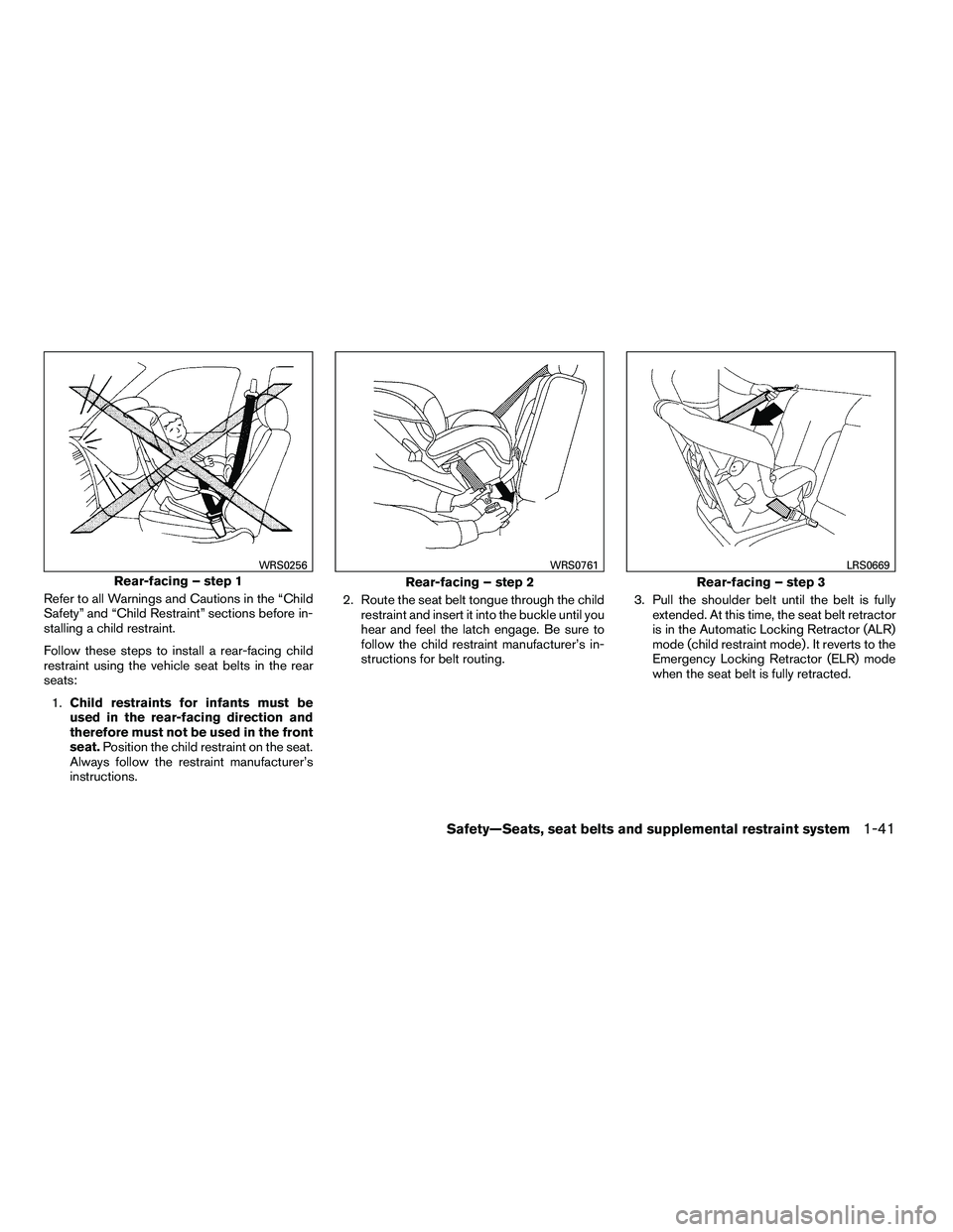 NISSAN ARMADA 2010  Owners Manual Refer to all Warnings and Cautions in the “Child
Safety” and “Child Restraint” sections before in-
stalling a child restraint.
Follow these steps to install a rear-facing child
restraint using