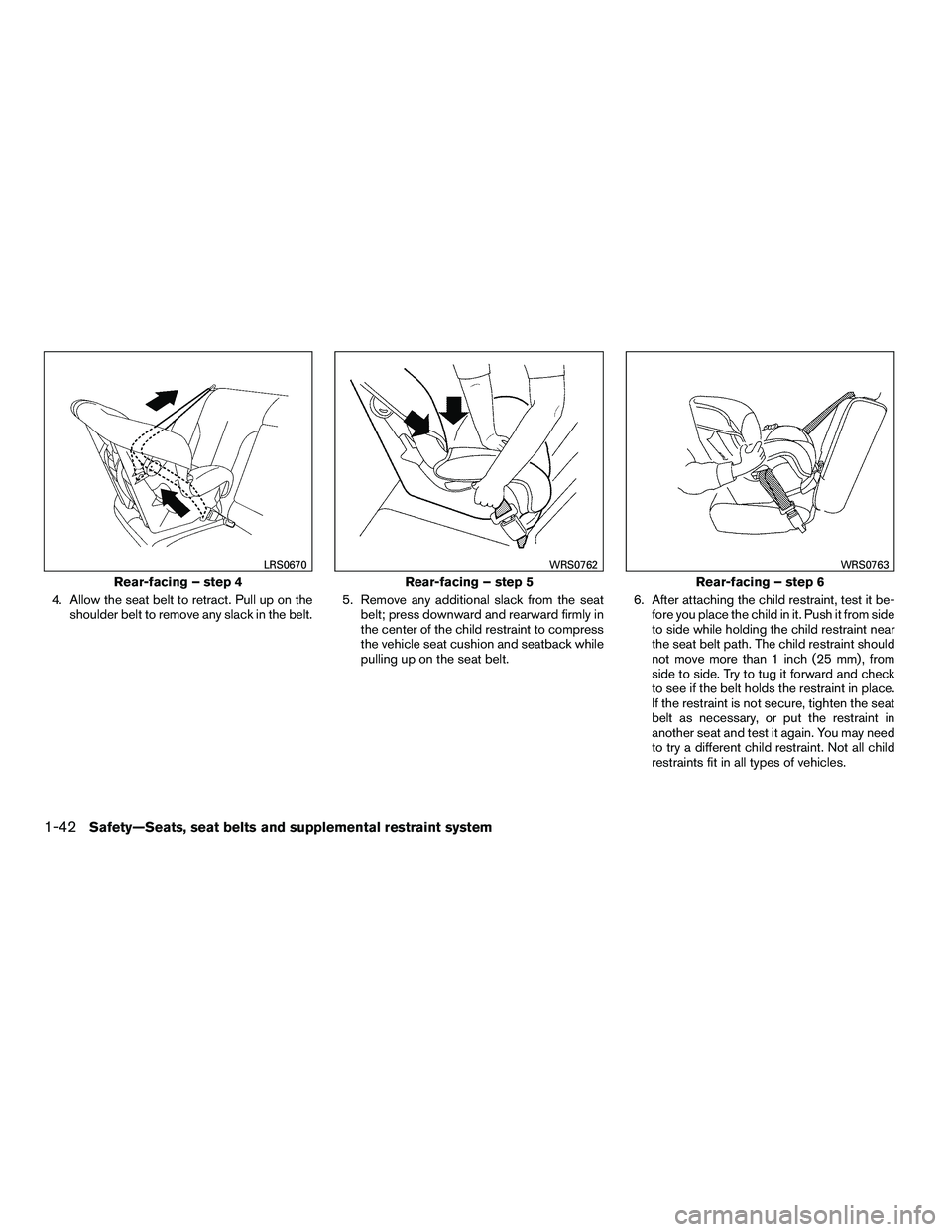 NISSAN ARMADA 2010  Owners Manual 4. Allow the seat belt to retract. Pull up on theshoulder belt to remove any slack in the belt. 5. Remove any additional slack from the seat
belt; press downward and rearward firmly in
the center of t