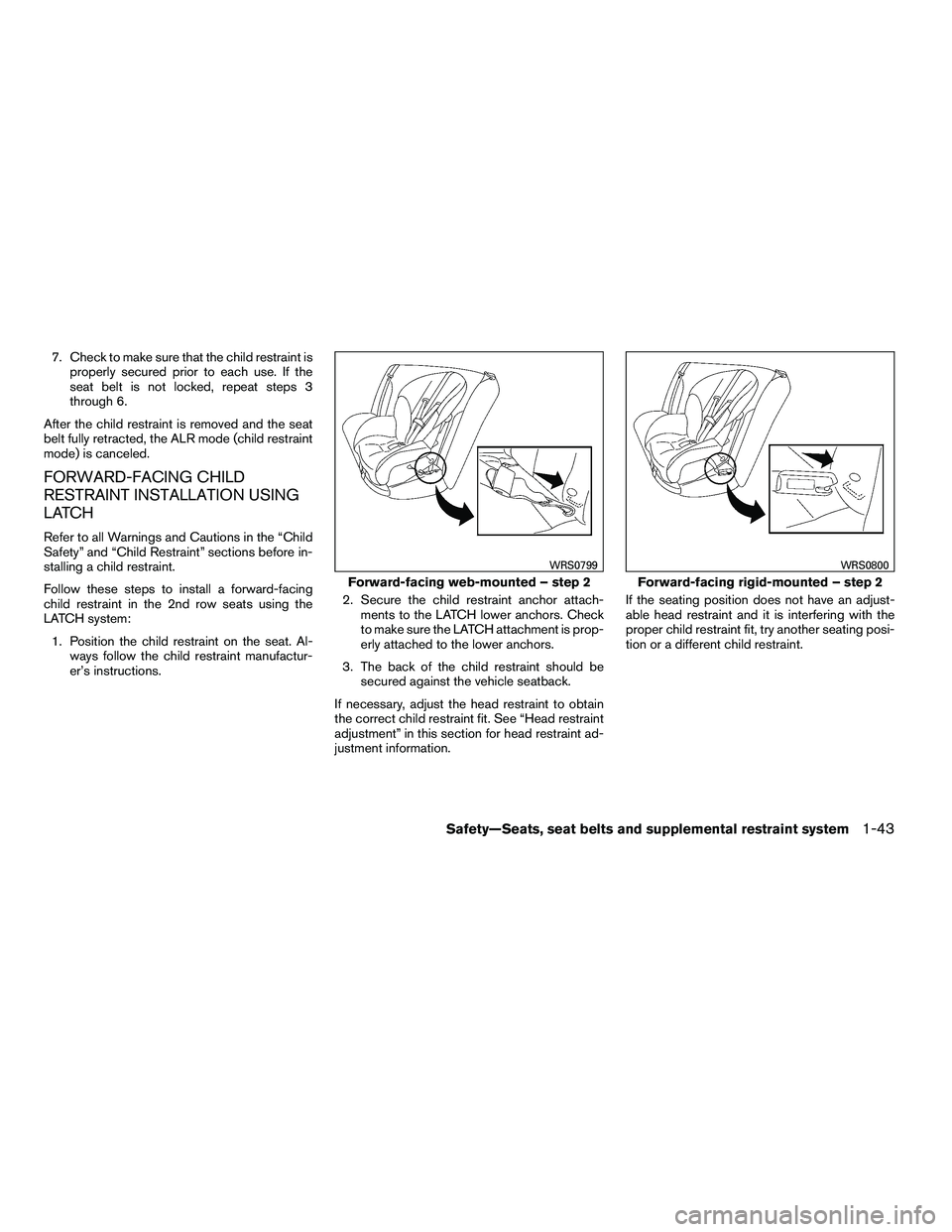 NISSAN ARMADA 2010  Owners Manual 7. Check to make sure that the child restraint isproperly secured prior to each use. If the
seat belt is not locked, repeat steps 3
through 6.
After the child restraint is removed and the seat
belt fu