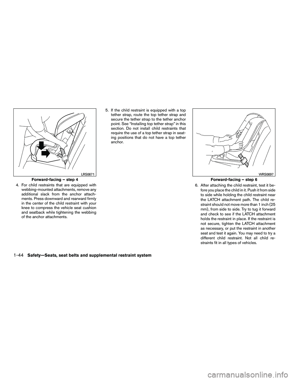 NISSAN ARMADA 2010  Owners Manual 4. For child restraints that are equipped withwebbing-mounted attachments, remove any
additional slack from the anchor attach-
ments. Press downward and rearward firmly
in the center of the child rest
