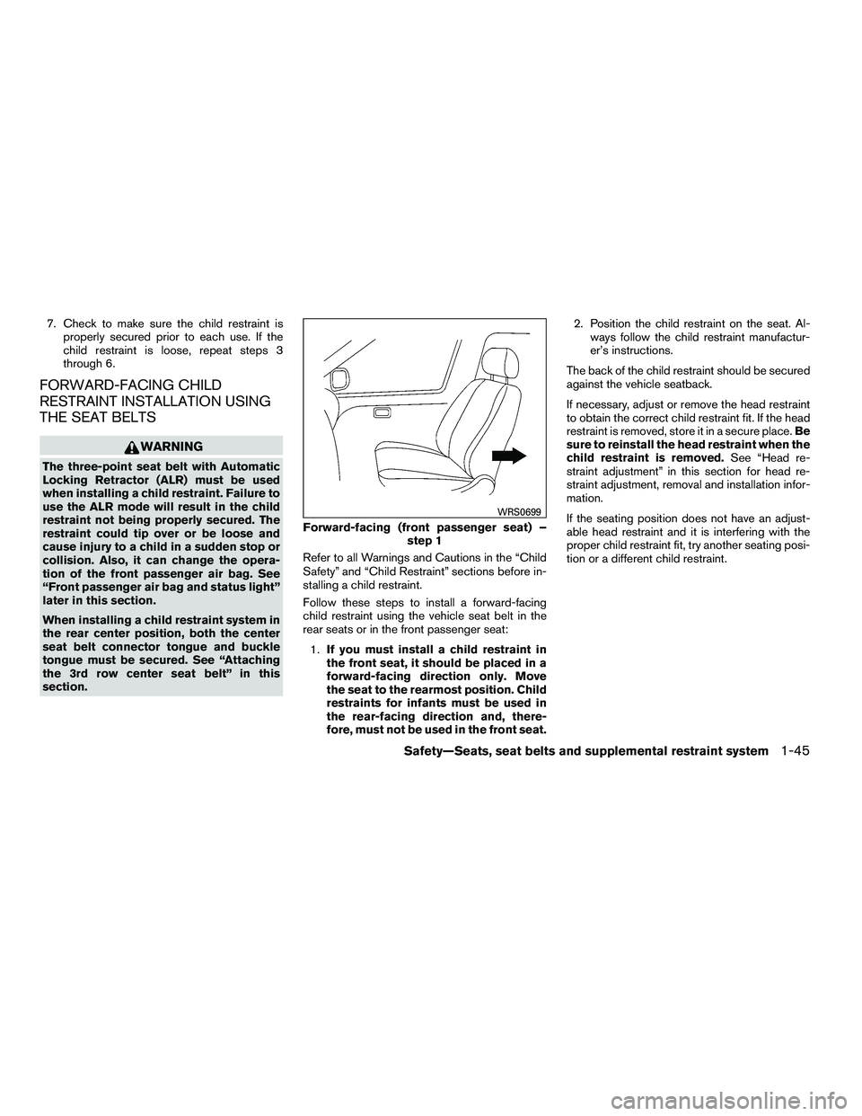 NISSAN ARMADA 2010  Owners Manual 7. Check to make sure the child restraint isproperly secured prior to each use. If the
child restraint is loose, repeat steps 3
through 6.
FORWARD-FACING CHILD
RESTRAINT INSTALLATION USING
THE SEAT BE