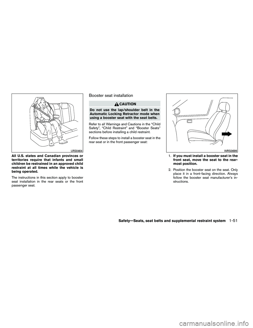 NISSAN ARMADA 2010  Owners Manual All U.S. states and Canadian provinces or
territories require that infants and small
children be restrained in an approved child
restraint at all times while the vehicle is
being operated.
The instruc