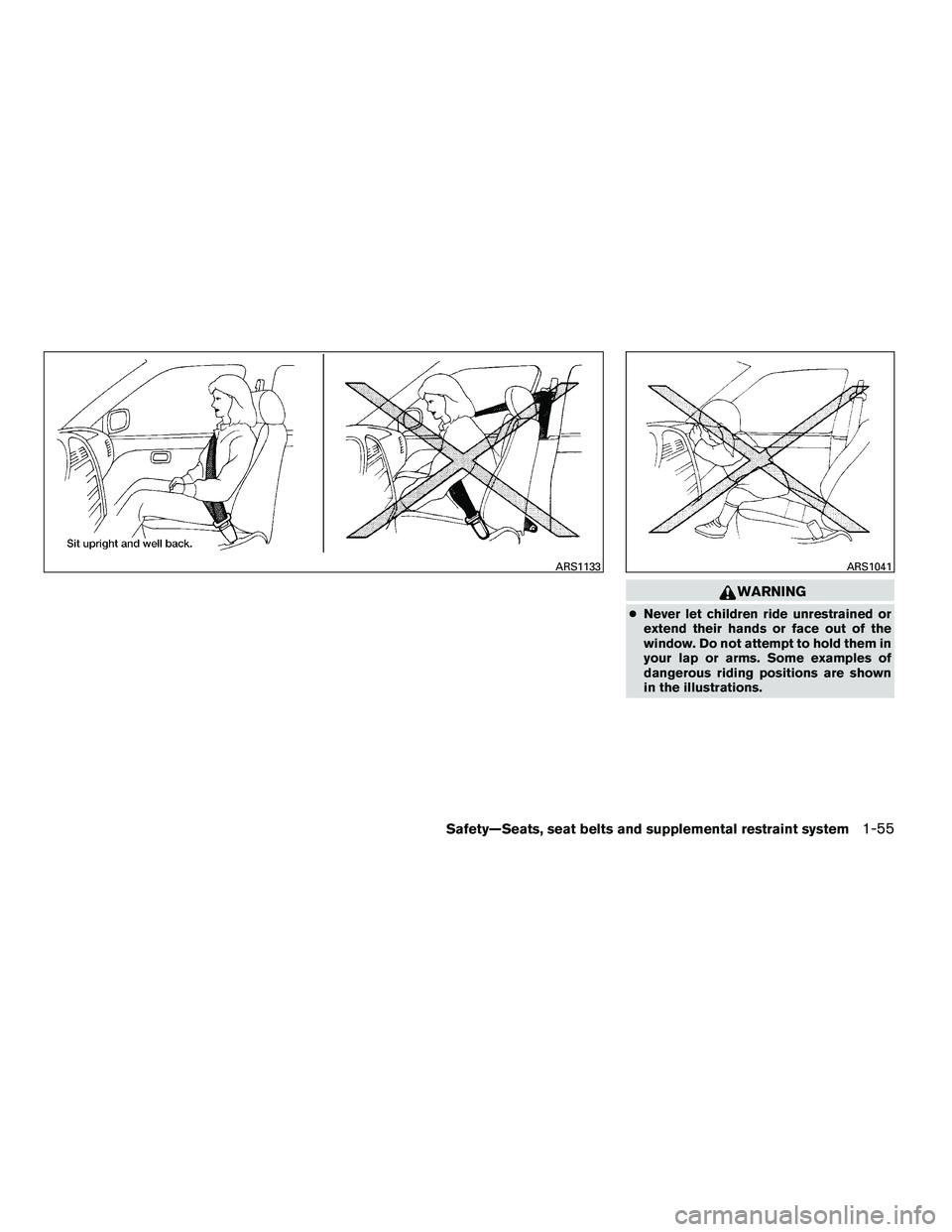 NISSAN ARMADA 2010  Owners Manual WARNING
●Never let children ride unrestrained or
extend their hands or face out of the
window. Do not attempt to hold them in
your lap or arms. Some examples of
dangerous riding positions are shown
